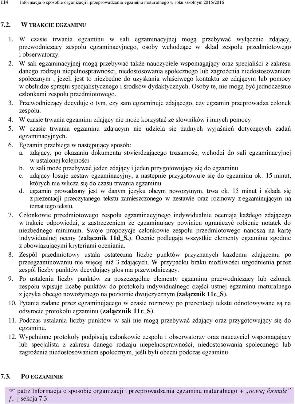 W sali egzaminacyjnej mogą przebywać także nauczyciele wspomagający oraz specjaliści z zakresu danego rodzaju niepełnosprawności, niedostosowania społecznego lub zagrożenia niedostosowaniem