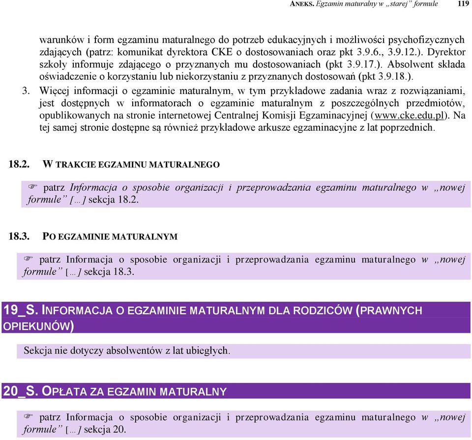 9.6., 3.9.12.). Dyrektor szkoły informuje zdającego o przyznanych mu dostosowaniach (pkt 3.9.17.). Absolwent składa oświadczenie o korzystaniu lub niekorzystaniu z przyznanych dostosowań (pkt 3.9.18.