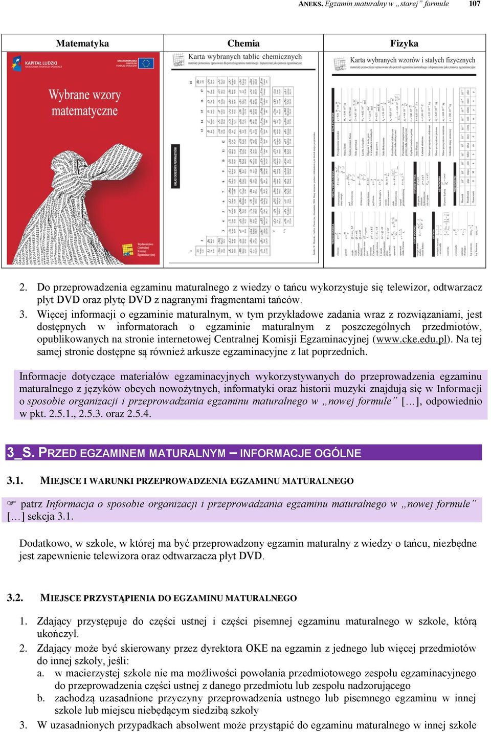 Więcej informacji o egzaminie maturalnym, w tym przykładowe zadania wraz z rozwiązaniami, jest dostępnych w informatorach o egzaminie maturalnym z poszczególnych przedmiotów, opublikowanych na