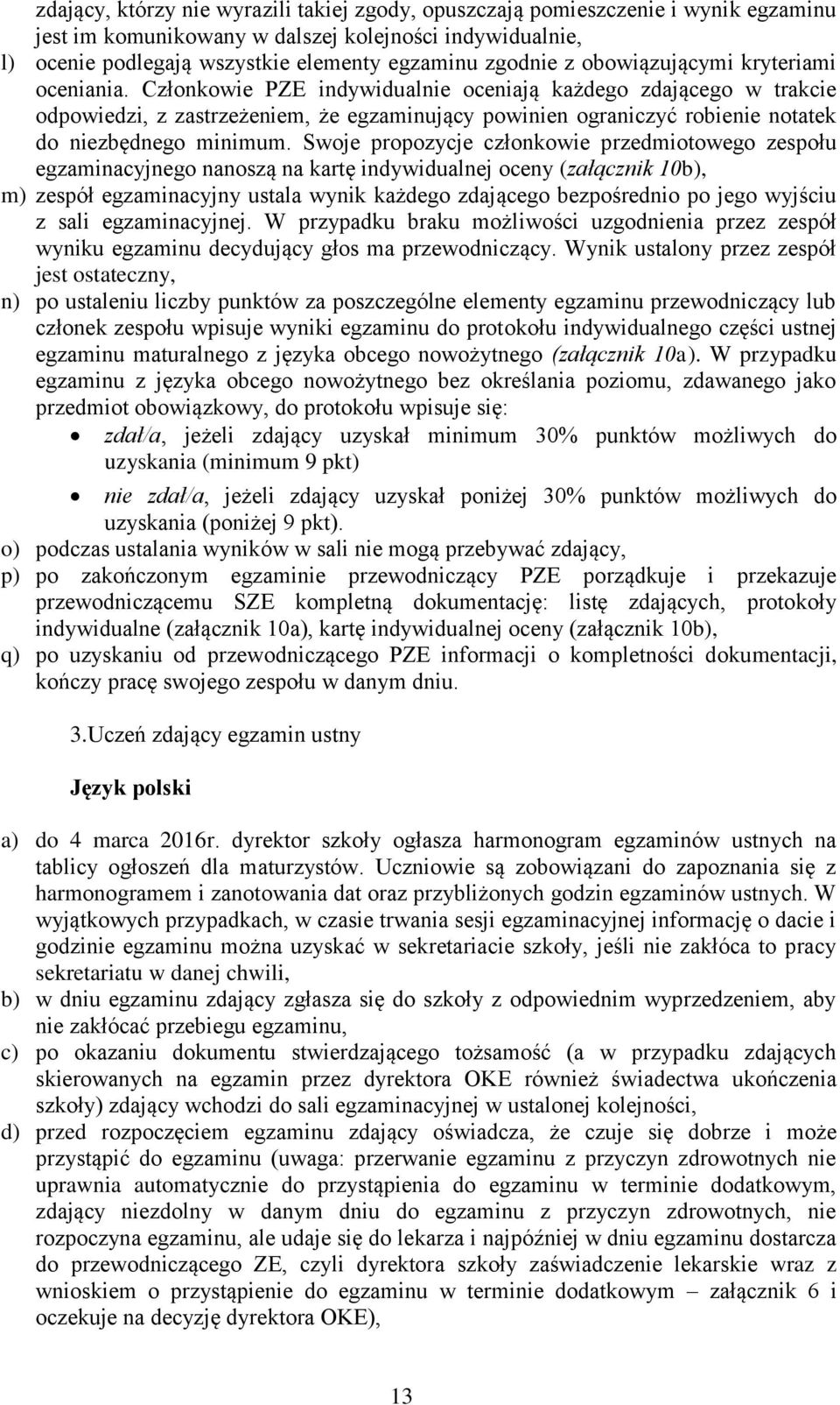 Członkowie PZE indywidualnie oceniają każdego zdającego w trakcie odpowiedzi, z zastrzeżeniem, że egzaminujący powinien ograniczyć robienie notatek do niezbędnego minimum.