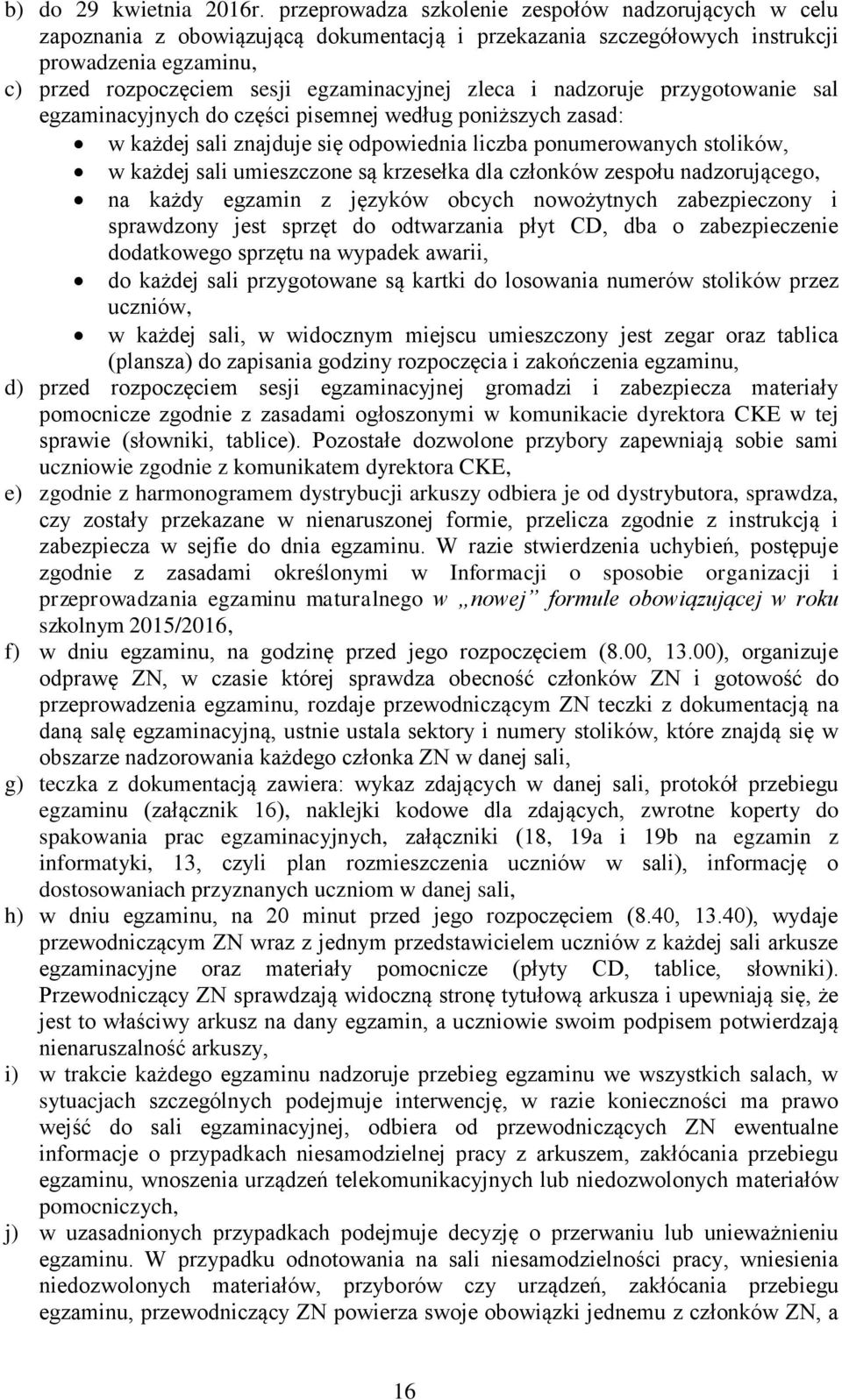 zleca i nadzoruje przygotowanie sal egzaminacyjnych do części pisemnej według poniższych zasad: w każdej sali znajduje się odpowiednia liczba ponumerowanych stolików, w każdej sali umieszczone są