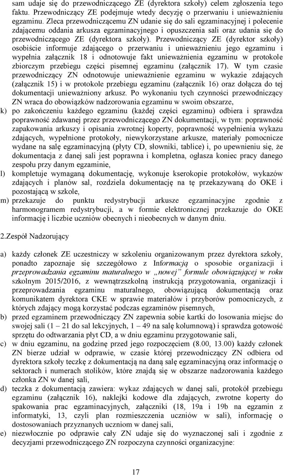 (dyrektor szkoły) osobiście informuje zdającego o przerwaniu i unieważnieniu jego egzaminu i wypełnia załącznik 18 i odnotowuje fakt unieważnienia egzaminu w protokole zbiorczym przebiegu części