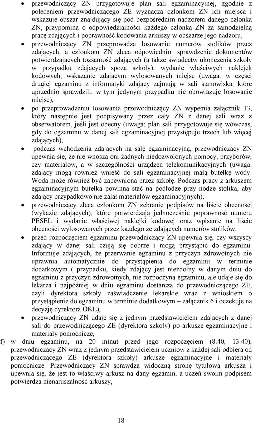 stolików przez zdających, a członkom ZN zleca odpowiednio: sprawdzenie dokumentów potwierdzających tożsamość zdających (a także świadectw ukończenia szkoły w przypadku zdających spoza szkoły),