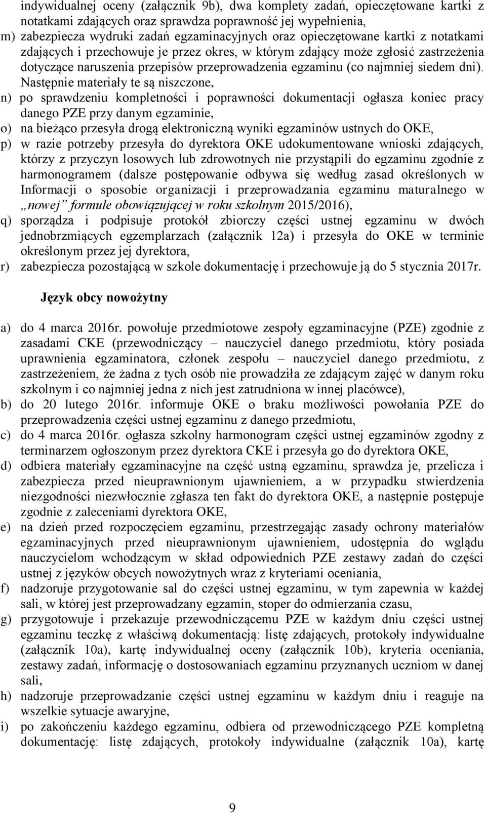 Następnie materiały te są niszczone, n) po sprawdzeniu kompletności i poprawności dokumentacji ogłasza koniec pracy danego PZE przy danym egzaminie, o) na bieżąco przesyła drogą elektroniczną wyniki