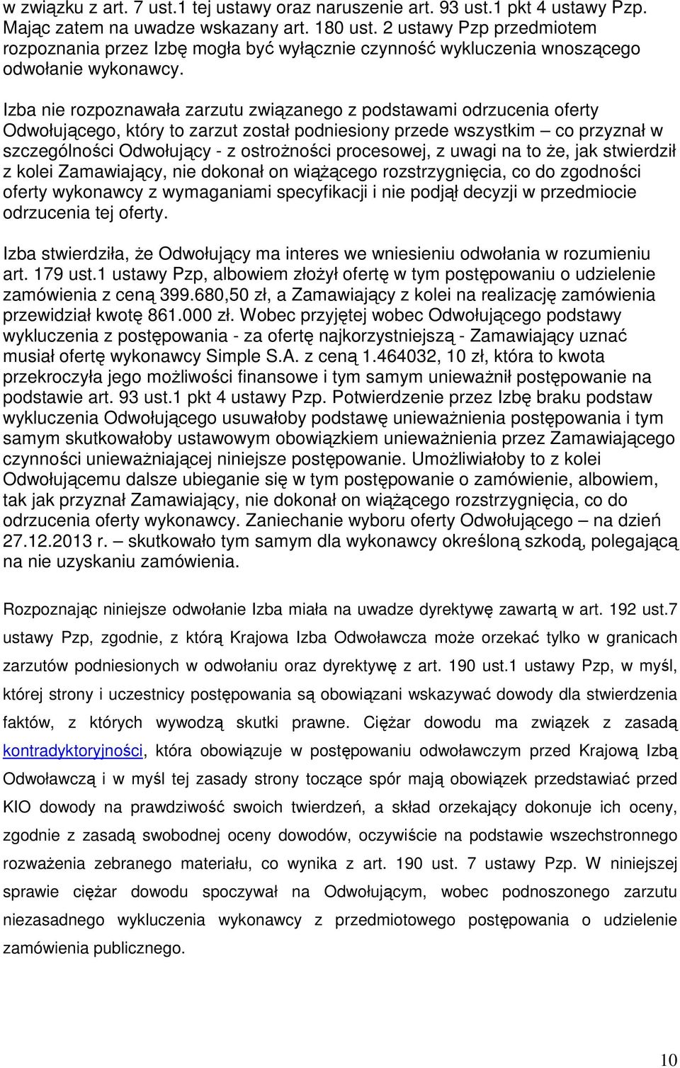 Izba nie rozpoznawała zarzutu związanego z podstawami odrzucenia oferty Odwołującego, który to zarzut został podniesiony przede wszystkim co przyznał w szczególności Odwołujący - z ostrożności