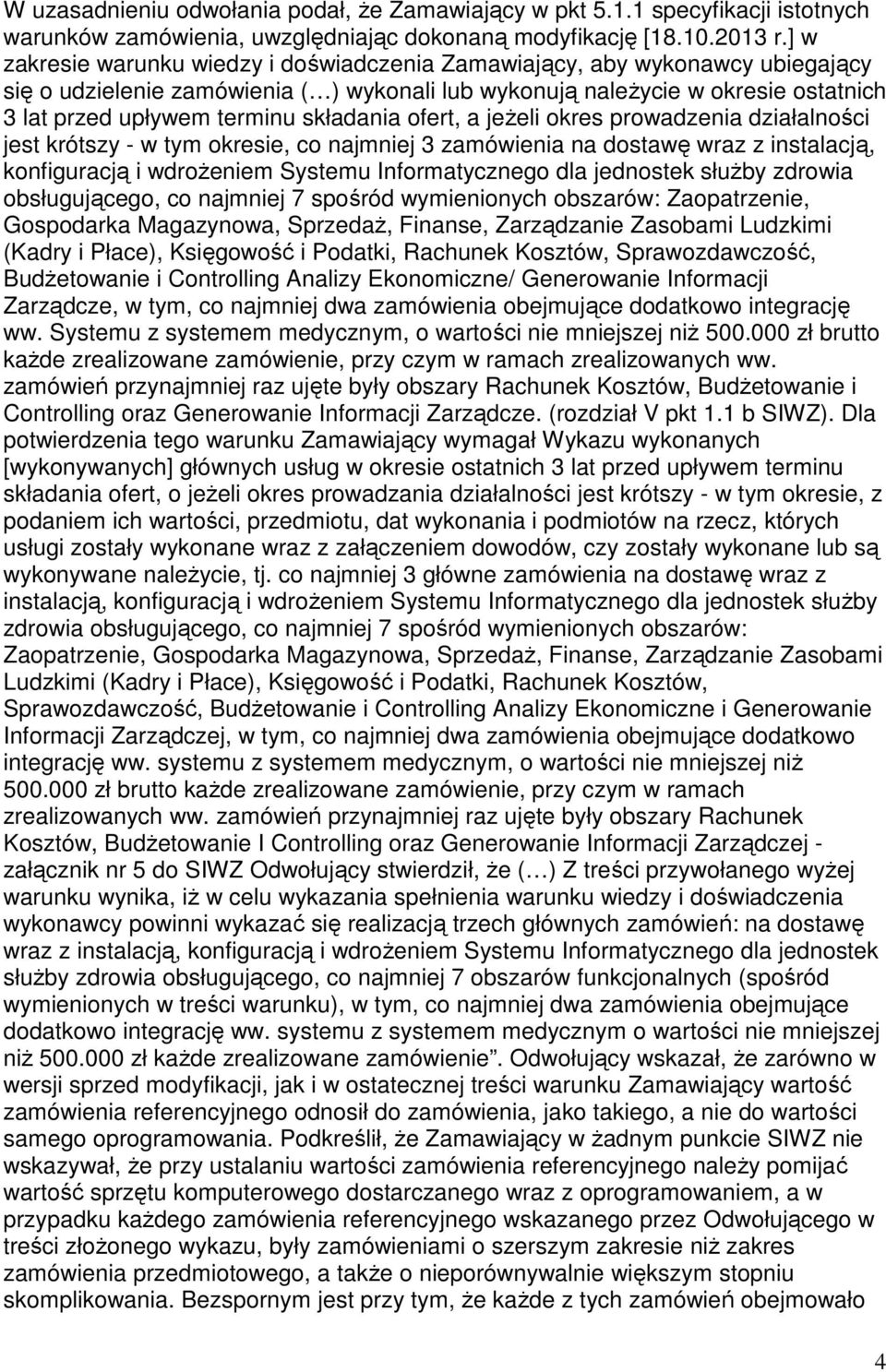 składania ofert, a jeżeli okres prowadzenia działalności jest krótszy - w tym okresie, co najmniej 3 zamówienia na dostawę wraz z instalacją, konfiguracją i wdrożeniem Systemu Informatycznego dla