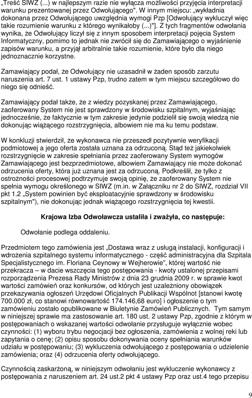 Z tych fragmentów odwołania wynika, że Odwołujący liczył się z innym sposobem interpretacji pojęcia System Informatyczny, pomimo to jednak nie zwrócił się do Zamawiającego o wyjaśnienie zapisów