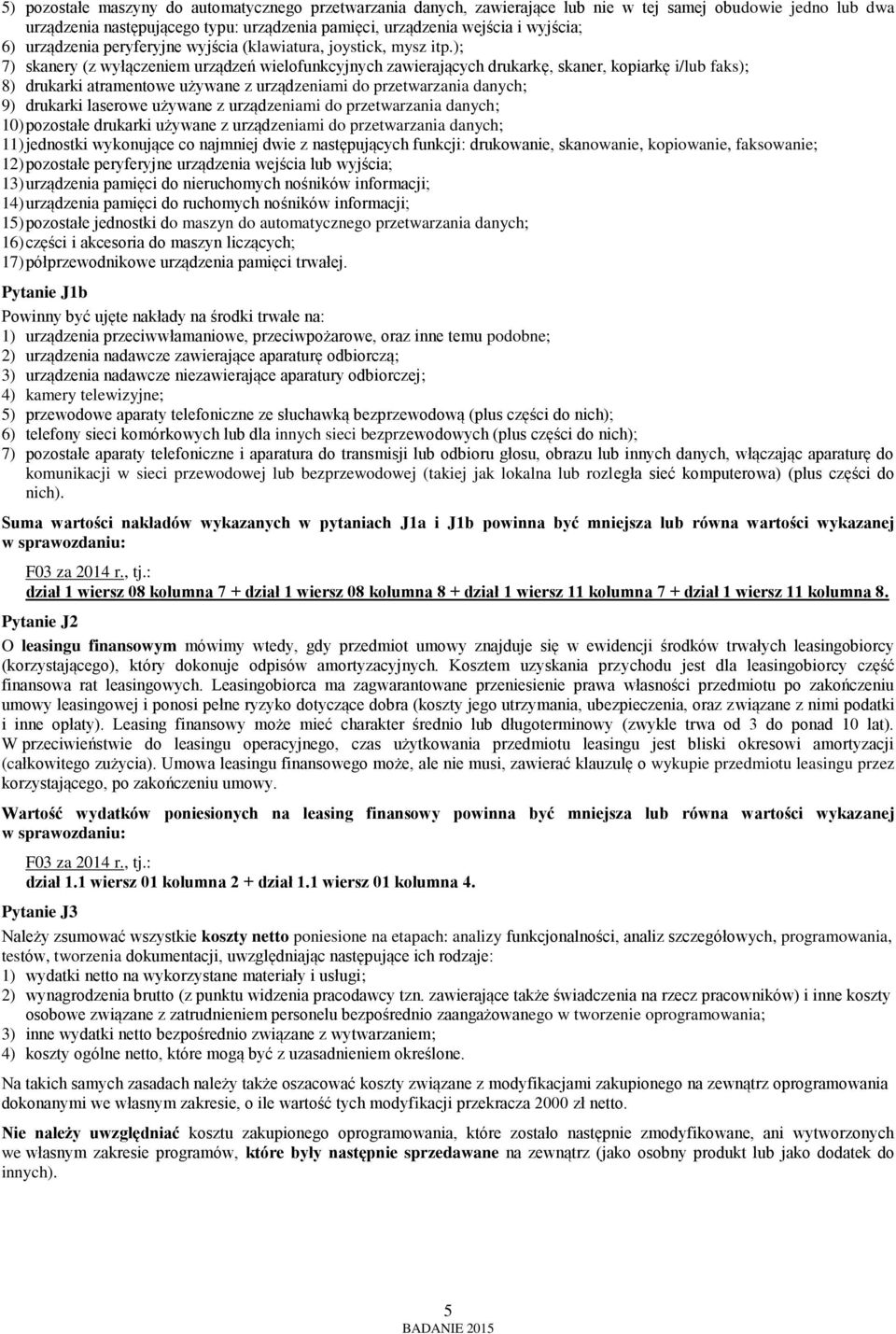 ); 7) skanery (z wyłączeniem urządzeń wielofunkcyjnych zawierających drukarkę, skaner, kopiarkę i/lub faks); 8) drukarki atramentowe używane z urządzeniami do przetwarzania danych; 9) drukarki