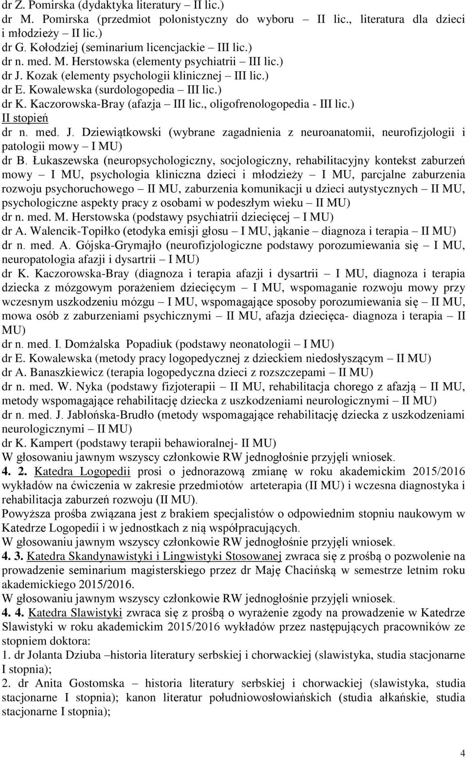 , oligofrenologopedia - III lic.) II stopień dr n. med. J. Dziewiątkowski (wybrane zagadnienia z neuroanatomii, neurofizjologii i patologii mowy I MU) dr B.