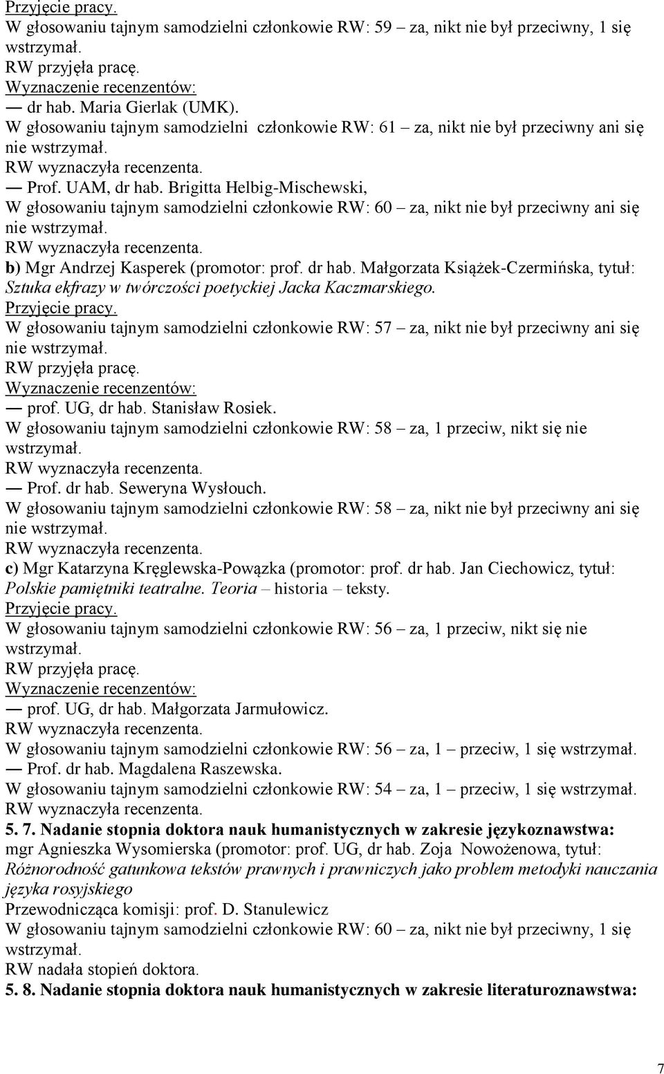 Brigitta Helbig-Mischewski, W głosowaniu tajnym samodzielni członkowie RW: 60 za, nikt nie był przeciwny ani się b) Mgr Andrzej Kasperek (promotor: prof. dr hab.