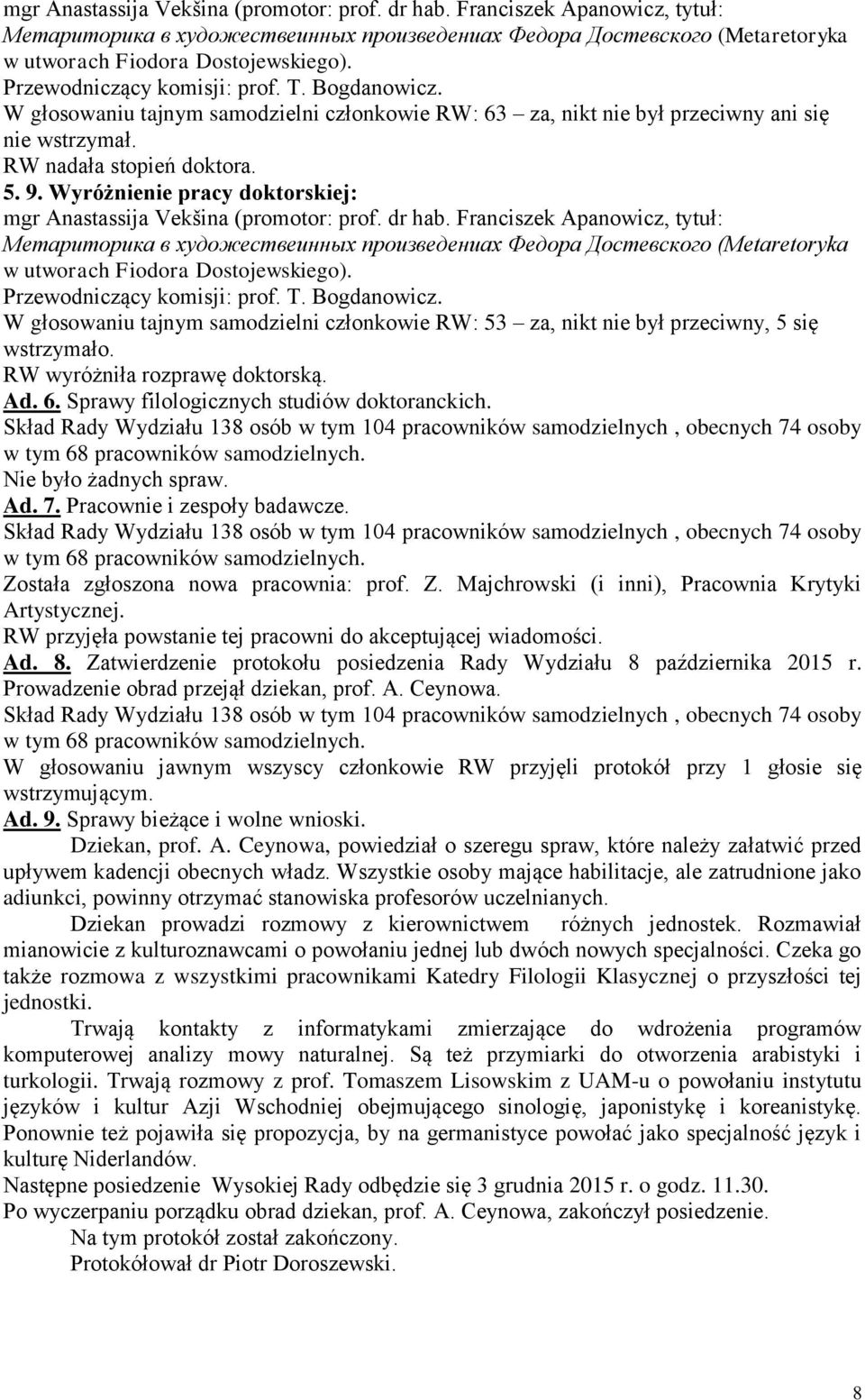 Wyróżnienie pracy doktorskiej:  Przewodniczący komisji: prof. T. Bogdanowicz. W głosowaniu tajnym samodzielni członkowie RW: 53 za, nikt nie był przeciwny, 5 się wstrzymało.