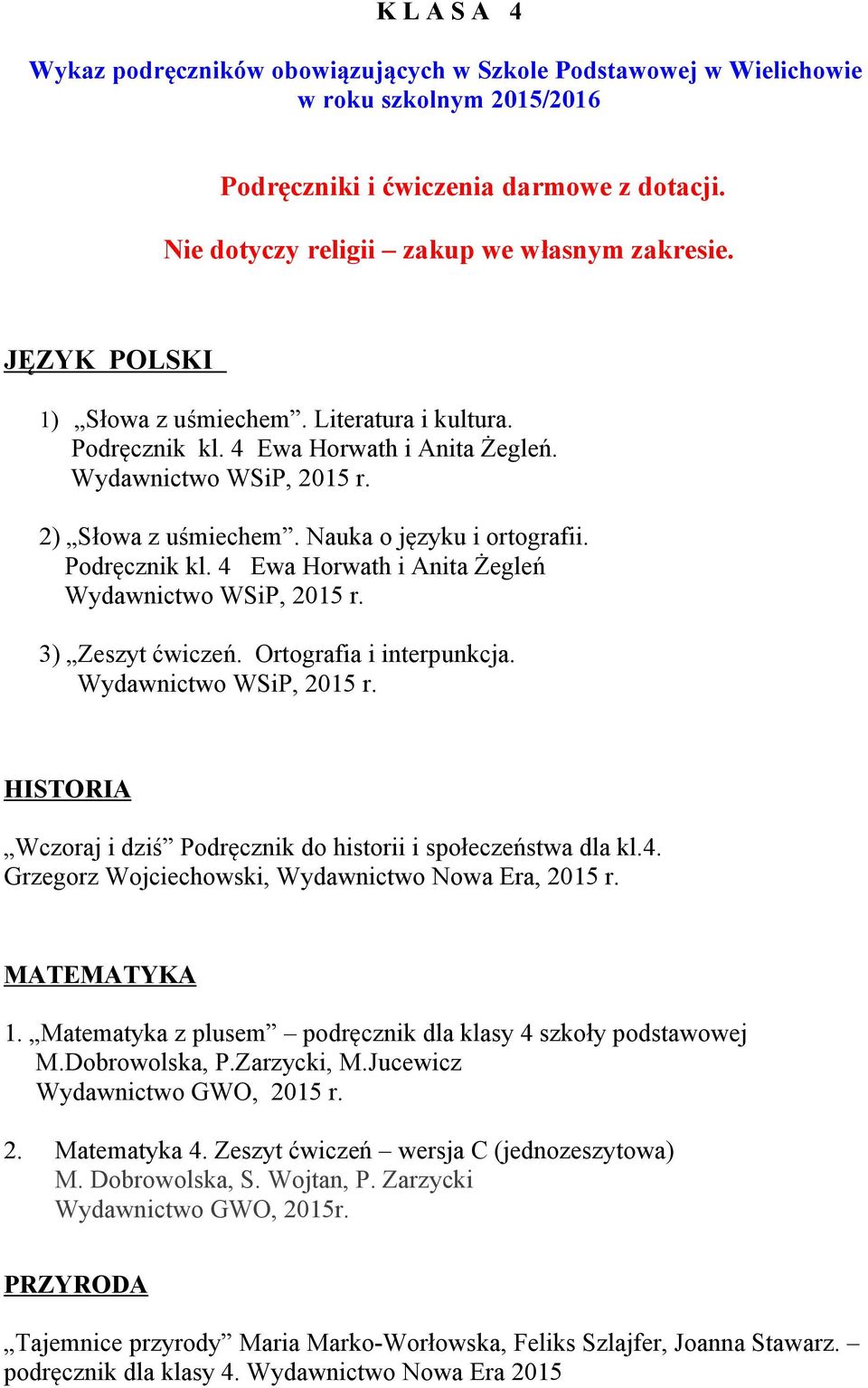 3) Zeszyt ćwiczeń. Ortografia i interpunkcja. Wydawnictwo WSiP, 2015 r. HISTORIA Wczoraj i dziś Podręcznik do historii i społeczeństwa dla kl.4. Grzegorz Wojciechowski, Wydawnictwo Nowa Era, 2015 r.