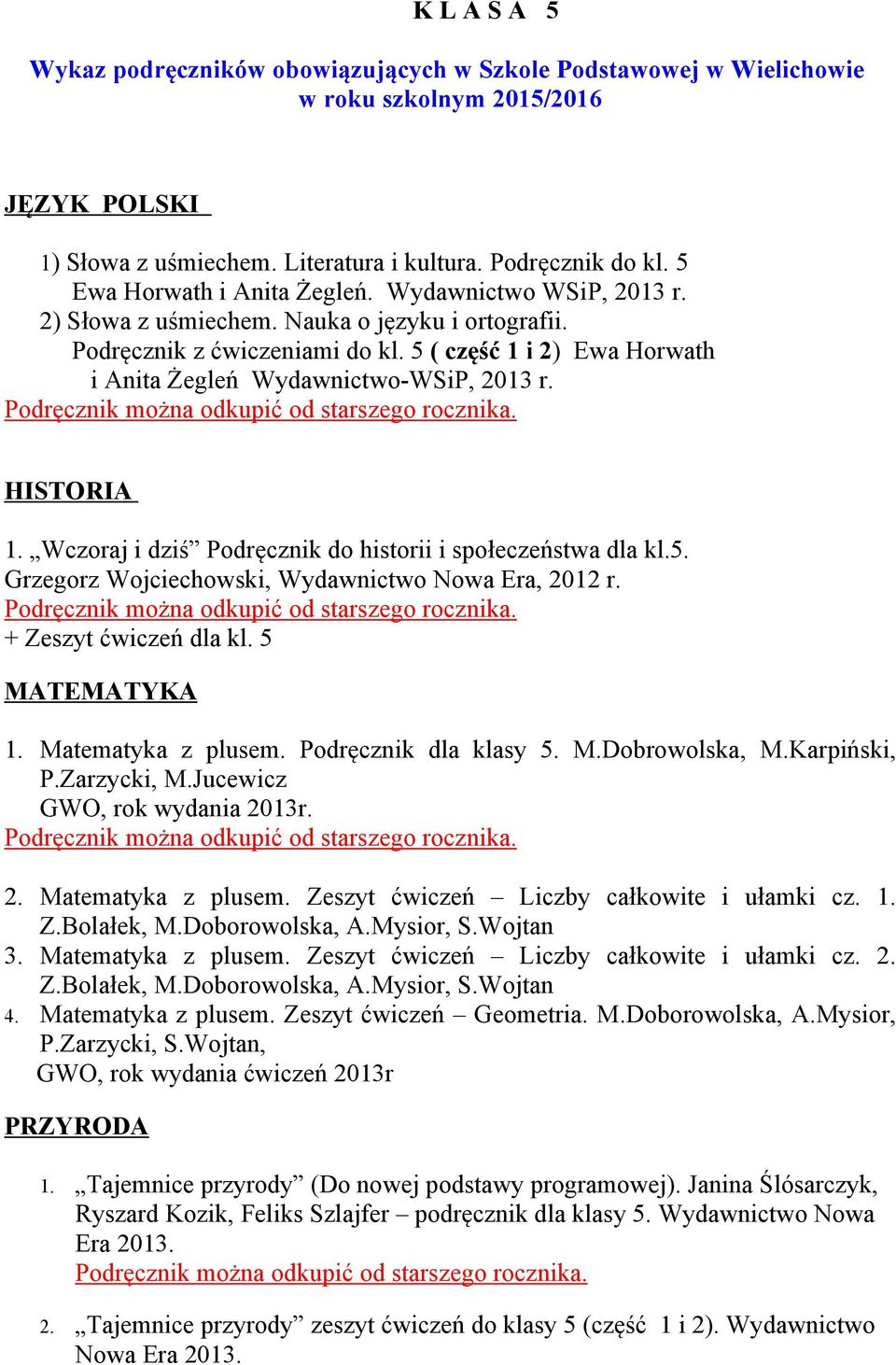 5 ( część 1 i 2) Ewa Horwath i Anita Żegleń Wydawnictwo-WSiP, 2013 r. HISTORIA 1. Wczoraj i dziś Podręcznik do historii i społeczeństwa dla kl.5. Grzegorz Wojciechowski, Wydawnictwo Nowa Era, 2012 r.