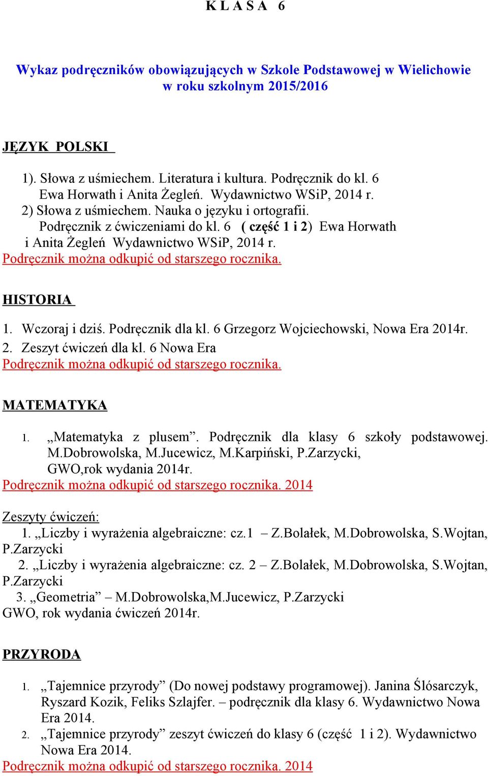 6 ( część 1 i 2) Ewa Horwath i Anita Żegleń Wydawnictwo WSiP, 2014 r. HISTORIA 1. Wczoraj i dziś. Podręcznik dla kl. 6 Grzegorz Wojciechowski, Nowa Era 2014r. 2. Zeszyt ćwiczeń dla kl.