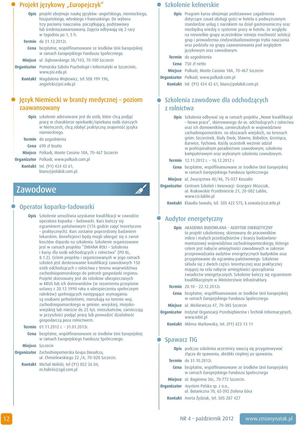 Dąbrowskiego 38/103, 70-100 Szczecin Organizator Pomorska Szkoła Psychologii i Informatyki w Szczecinie, www.psi.edu.