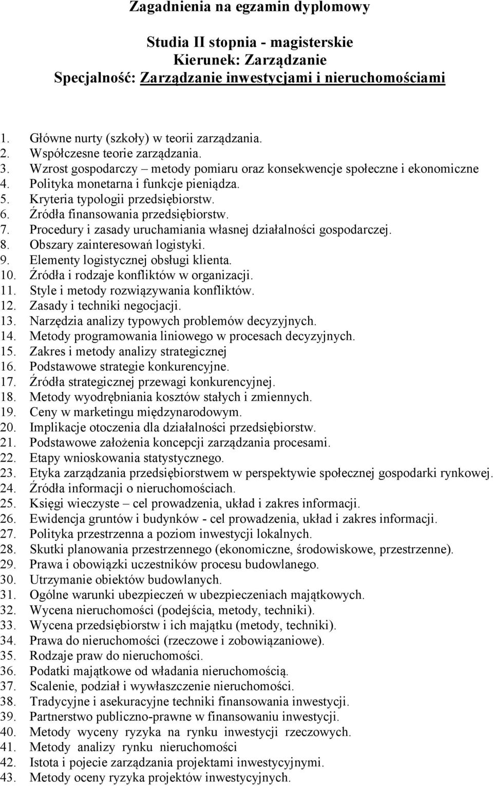 Procedury i zasady uruchamiania własnej działalności gospodarczej. 8. Obszary zainteresowań logistyki. 9. Elementy logistycznej obsługi klienta. 10. Źródła i rodzaje konfliktów w organizacji. 11.