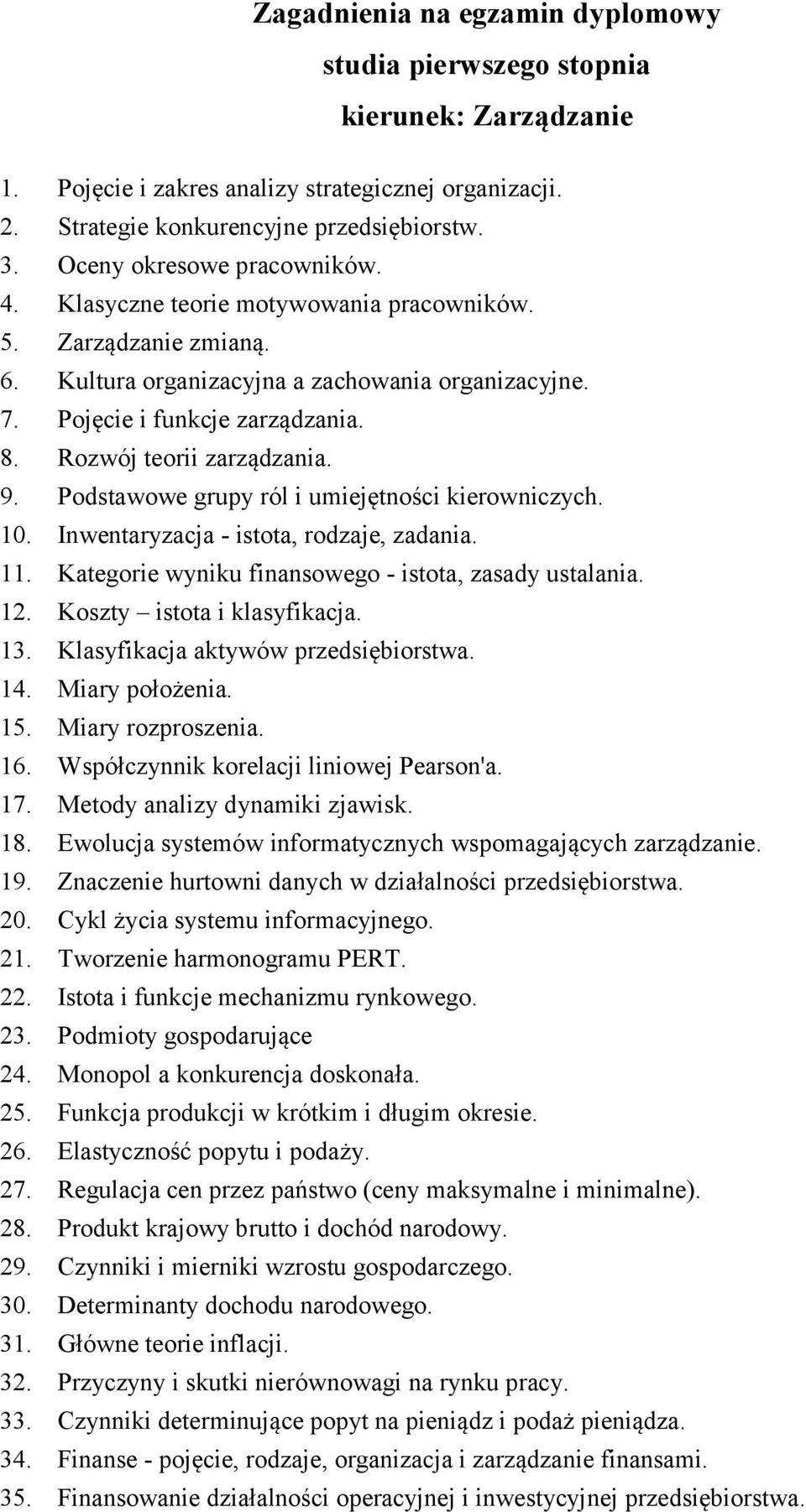 Podstawowe grupy ról i umiejętności kierowniczych. 10. Inwentaryzacja - istota, rodzaje, zadania. 11. Kategorie wyniku finansowego - istota, zasady ustalania. 12. Koszty istota i klasyfikacja. 13.