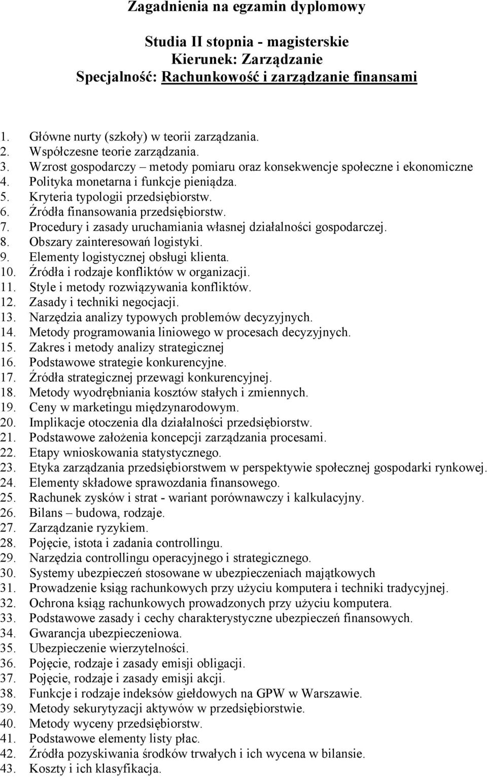 Procedury i zasady uruchamiania własnej działalności gospodarczej. 8. Obszary zainteresowań logistyki. 9. Elementy logistycznej obsługi klienta. 10. Źródła i rodzaje konfliktów w organizacji. 11.