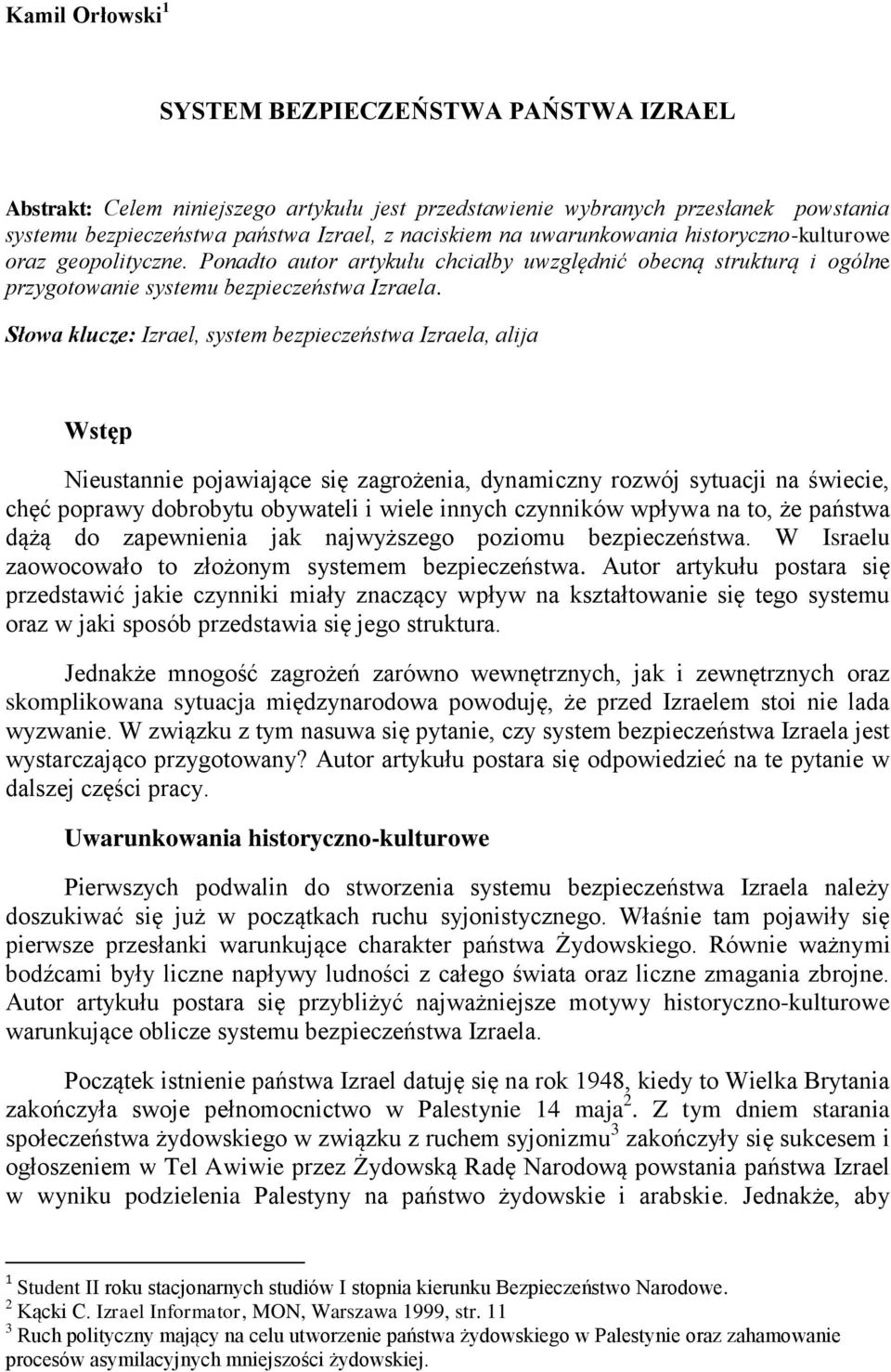 Słowa klucze: Izrael, system bezpieczeństwa Izraela, alija Wstęp Nieustannie pojawiające się zagrożenia, dynamiczny rozwój sytuacji na świecie, chęć poprawy dobrobytu obywateli i wiele innych