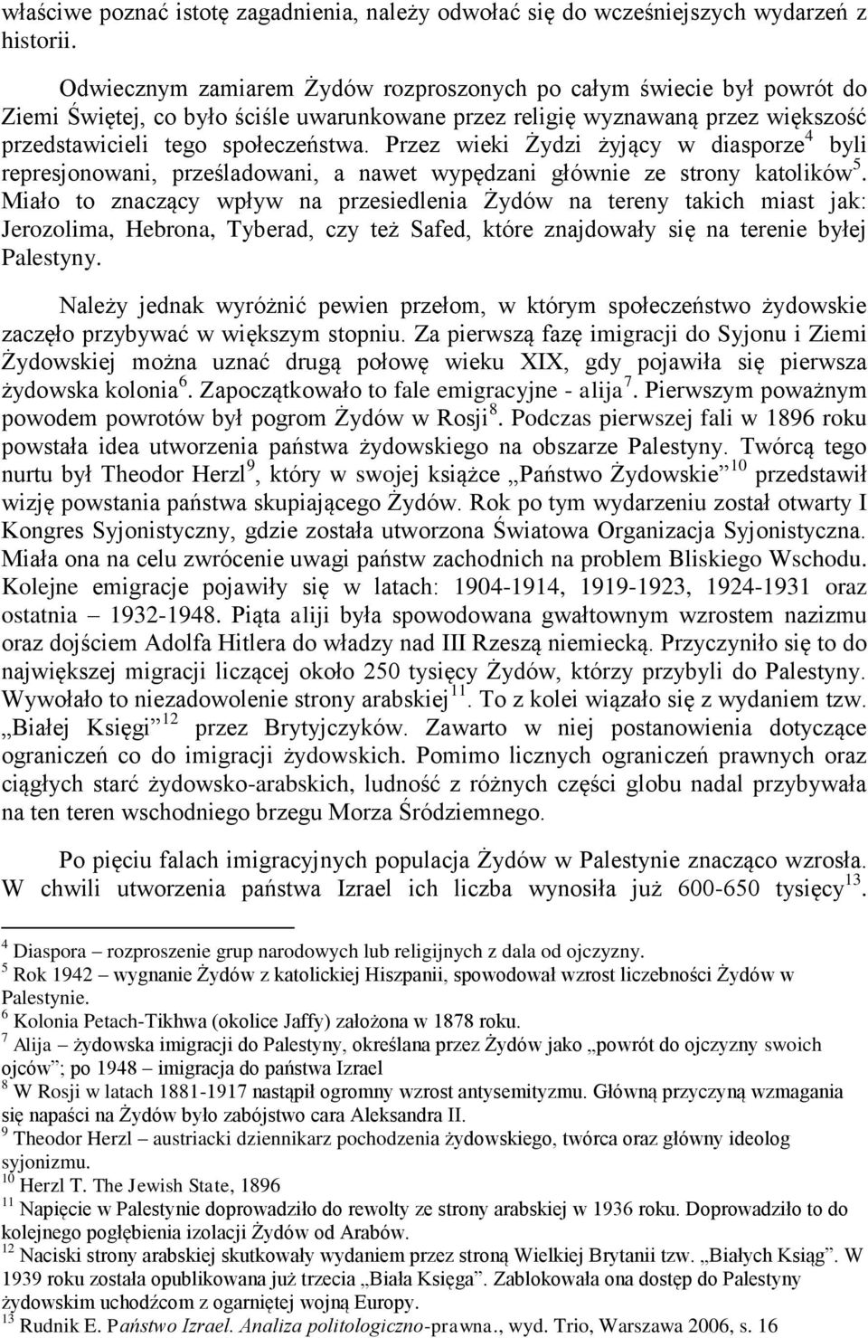 Przez wieki Żydzi żyjący w diasporze 4 byli represjonowani, prześladowani, a nawet wypędzani głównie ze strony katolików 5.