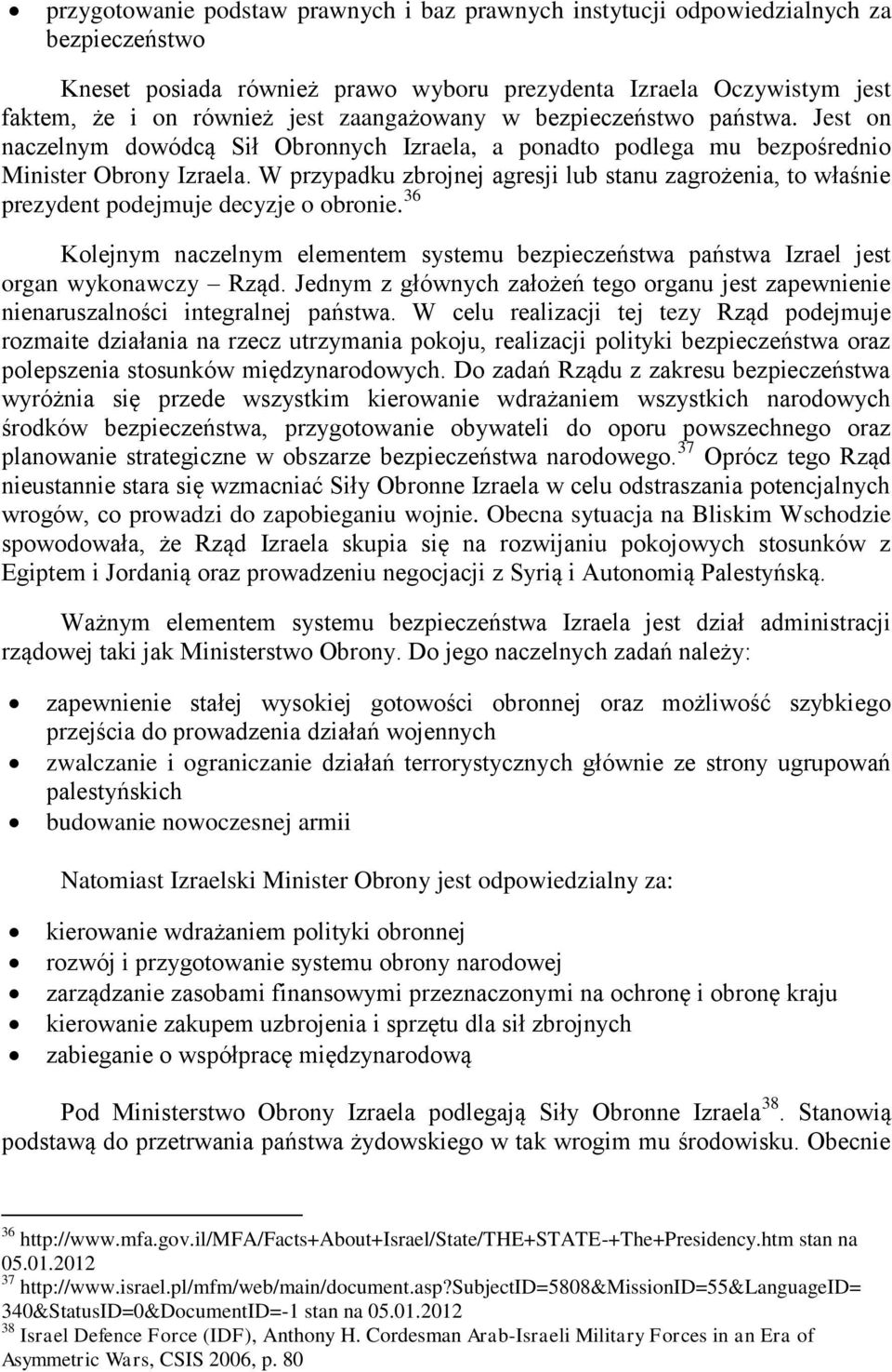 W przypadku zbrojnej agresji lub stanu zagrożenia, to właśnie prezydent podejmuje decyzje o obronie. 36 Kolejnym naczelnym elementem systemu bezpieczeństwa państwa Izrael jest organ wykonawczy Rząd.