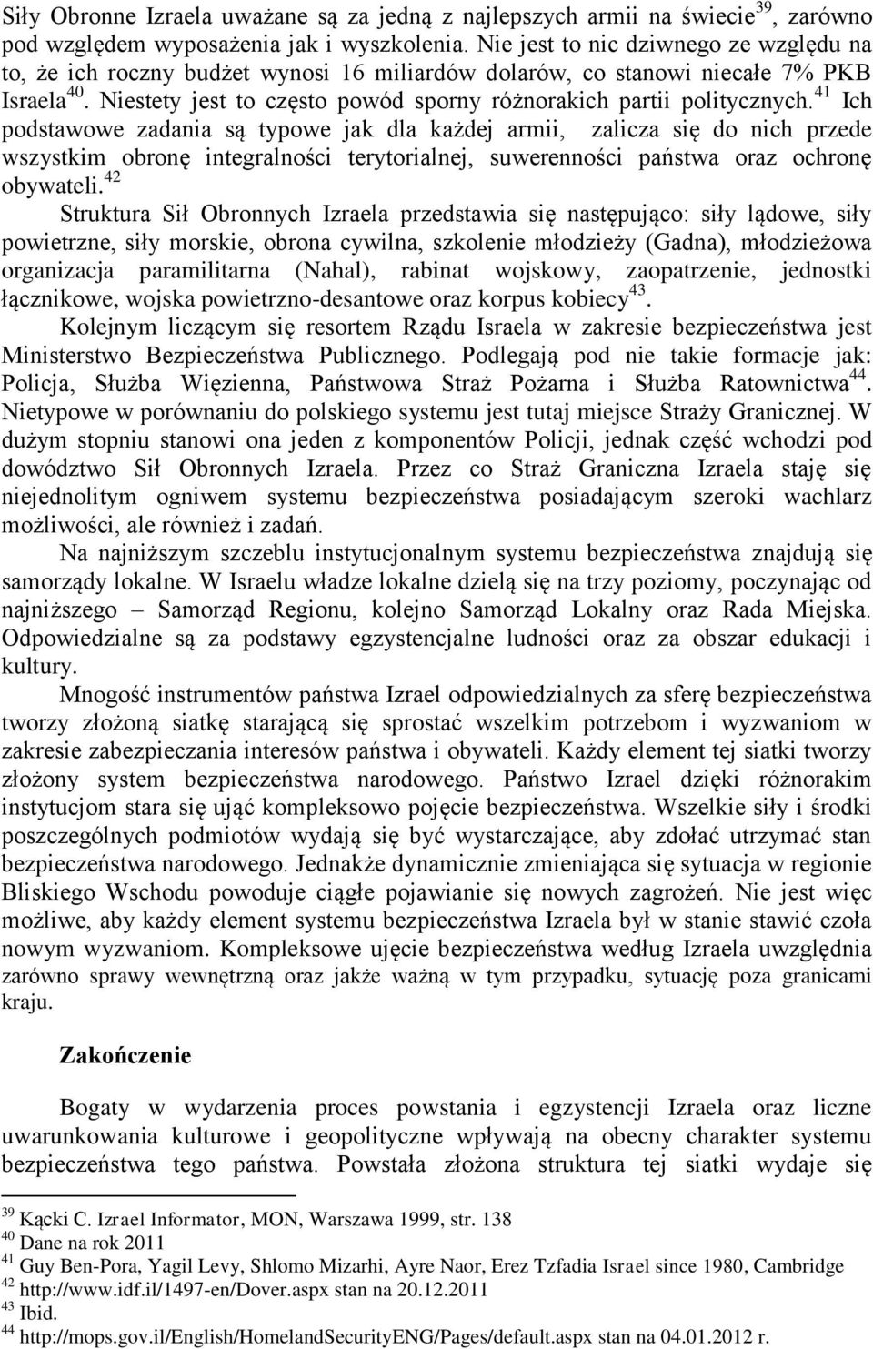 41 Ich podstawowe zadania są typowe jak dla każdej armii, zalicza się do nich przede wszystkim obronę integralności terytorialnej, suwerenności państwa oraz ochronę obywateli.