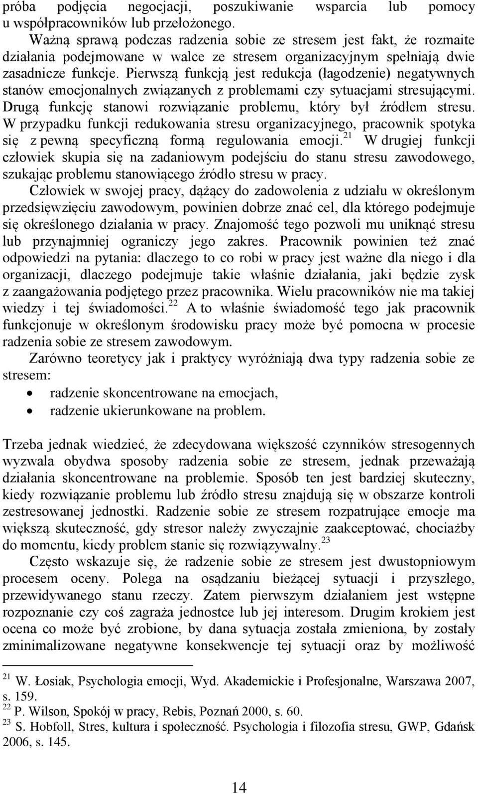 Pierwszą funkcją jest redukcja (łagodzenie) negatywnych stanów emocjonalnych związanych z problemami czy sytuacjami stresującymi. Drugą funkcję stanowi rozwiązanie problemu, który był źródłem stresu.