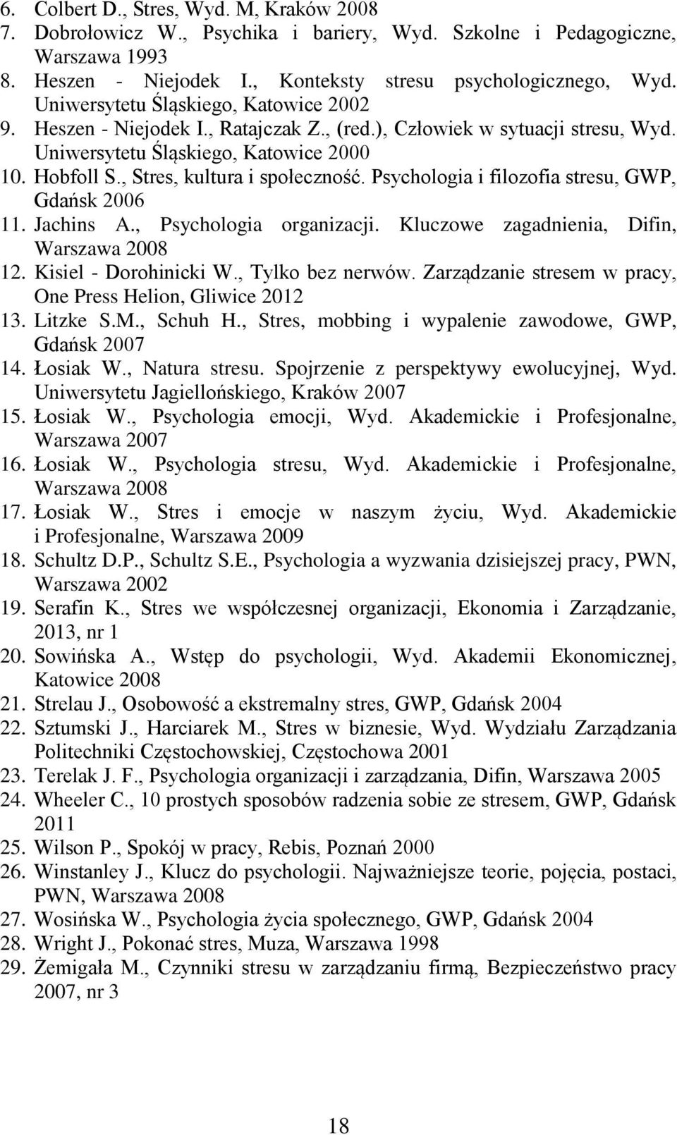 , Stres, kultura i społeczność. Psychologia i filozofia stresu, GWP, Gdańsk 2006 11. Jachins A., Psychologia organizacji. Kluczowe zagadnienia, Difin, Warszawa 2008 12. Kisiel - Dorohinicki W.