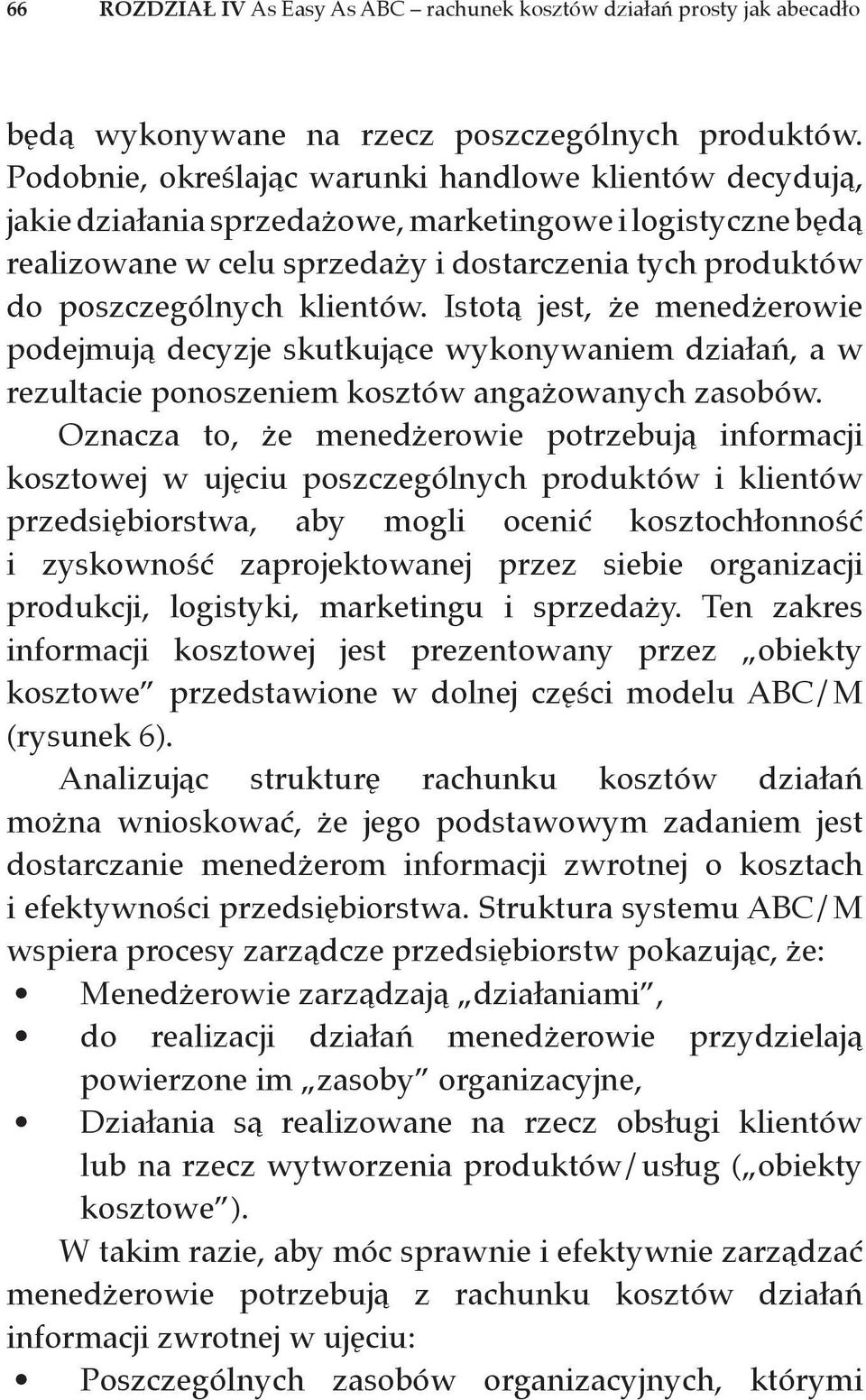 klientów. Istotą jest, że menedżerowie podejmują decyzje skutkujące wykonywaniem działań, a w rezultacie ponoszeniem kosztów angażowanych zasobów.