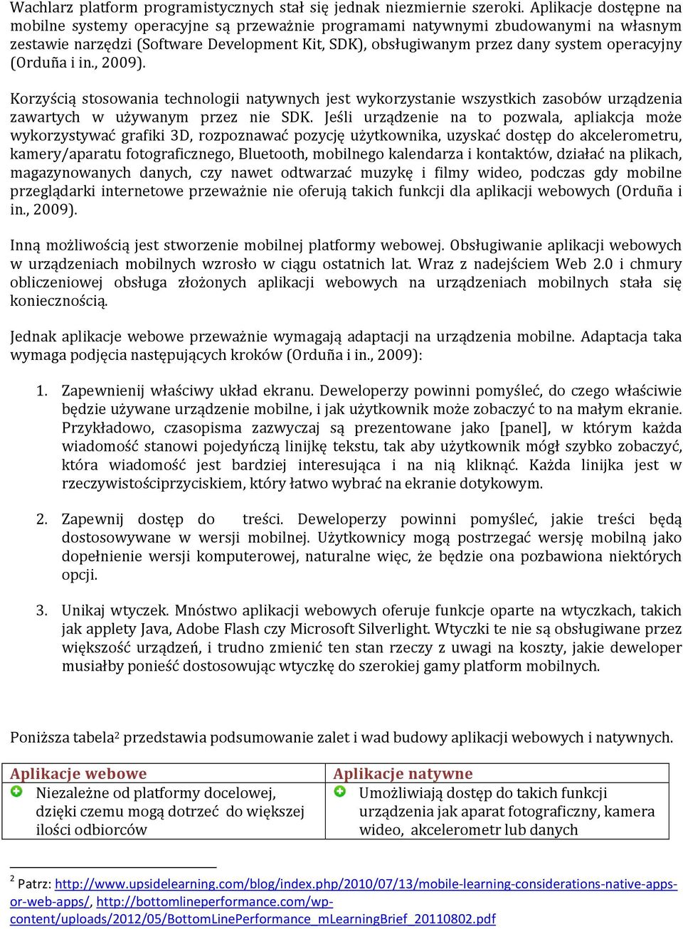 (Orduña i in., 2009). Korzyścią stosowania technologii natywnych jest wykorzystanie wszystkich zasobów urządzenia zawartych w używanym przez nie SDK.