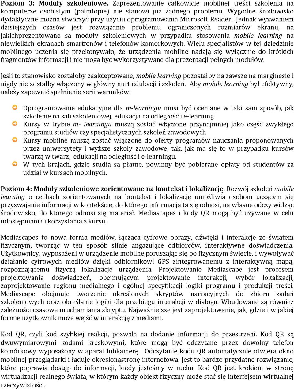 . Jednak wyzwaniem dzisiejszych czasów jest rozwiązanie problemu ograniczonych rozmiarów ekranu, na jakichprezentowane są moduły szkoleniowych w przypadku stosowania mobile learning na niewielkich