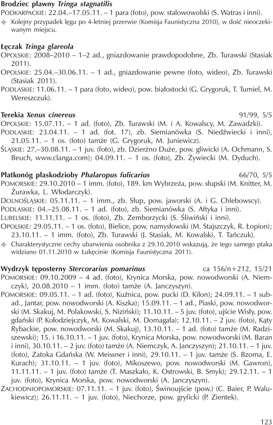 Turawski (Stasiak 2011). OPOLSKIE: 25.04. 30.06.11. 1 ad., gniazdowanie pewne (foto, wideo), Zb. Turawski (Stasiak 2011). PODLASKIE: 11.06.11. 1 para (foto, wideo), pow. białostocki (G. Grygoruk, T.