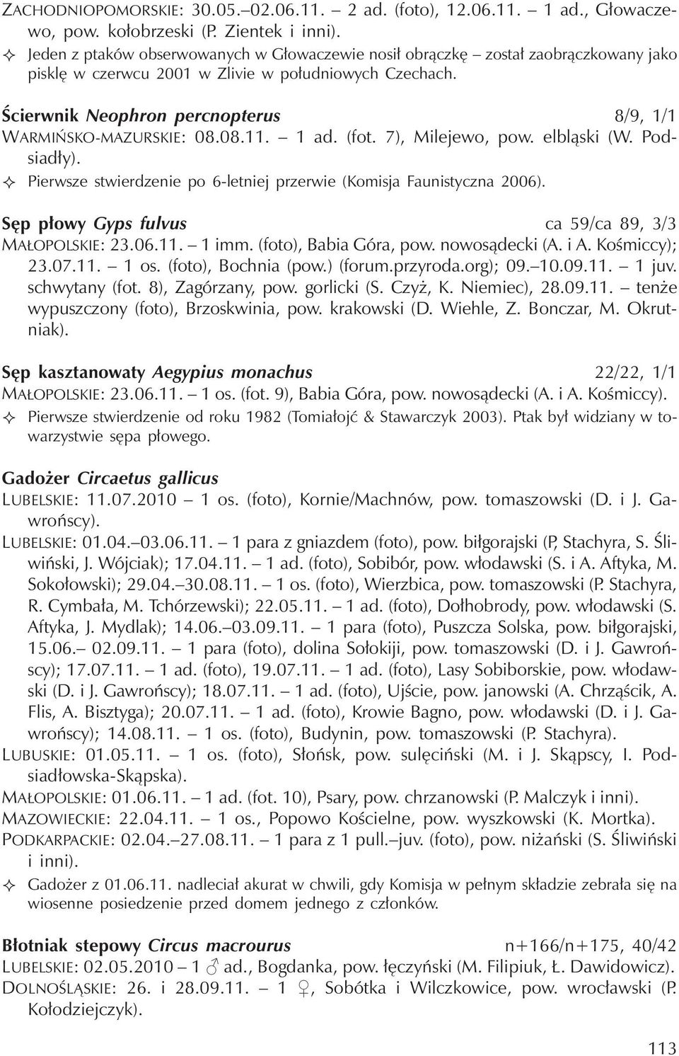 Ścierwnik Neophron percnopterus 8/9, 1/1 WARMIŃSKO-MAZURSKIE: 08.08.11. 1 ad. (fot. 7), Milejewo, pow. elbląski (W. Podsiadły). Pierwsze stwierdzenie po 6-letniej przerwie (Komisja Faunistyczna 2006).