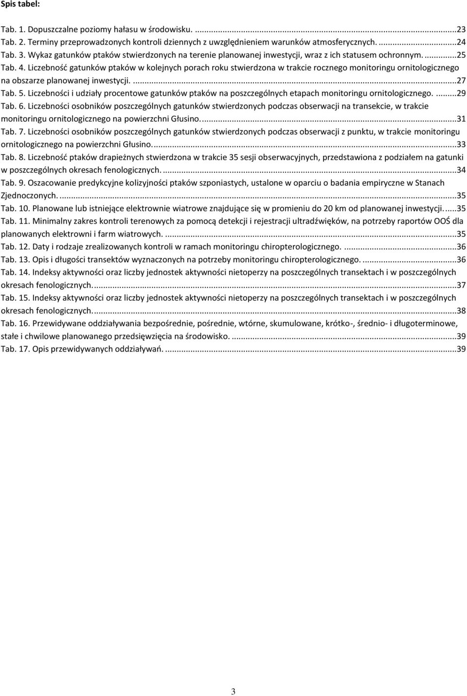 Liczebność gatunków ptaków w kolejnych porach roku stwierdzona w trakcie rocznego monitoringu ornitologicznego na obszarze planowanej inwestycji....27 Tab. 5.