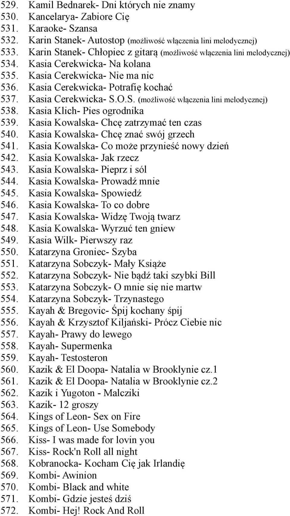 Kamil Bednarek- Dni których nie znamy Kancelarya- Zabiore Cię Karaoke- Szansa Karin Stanek- Autostop (możliwość włączenia lini melodycznej) Karin Stanek- Chłopiec z gitarą (możliwość włączenia lini