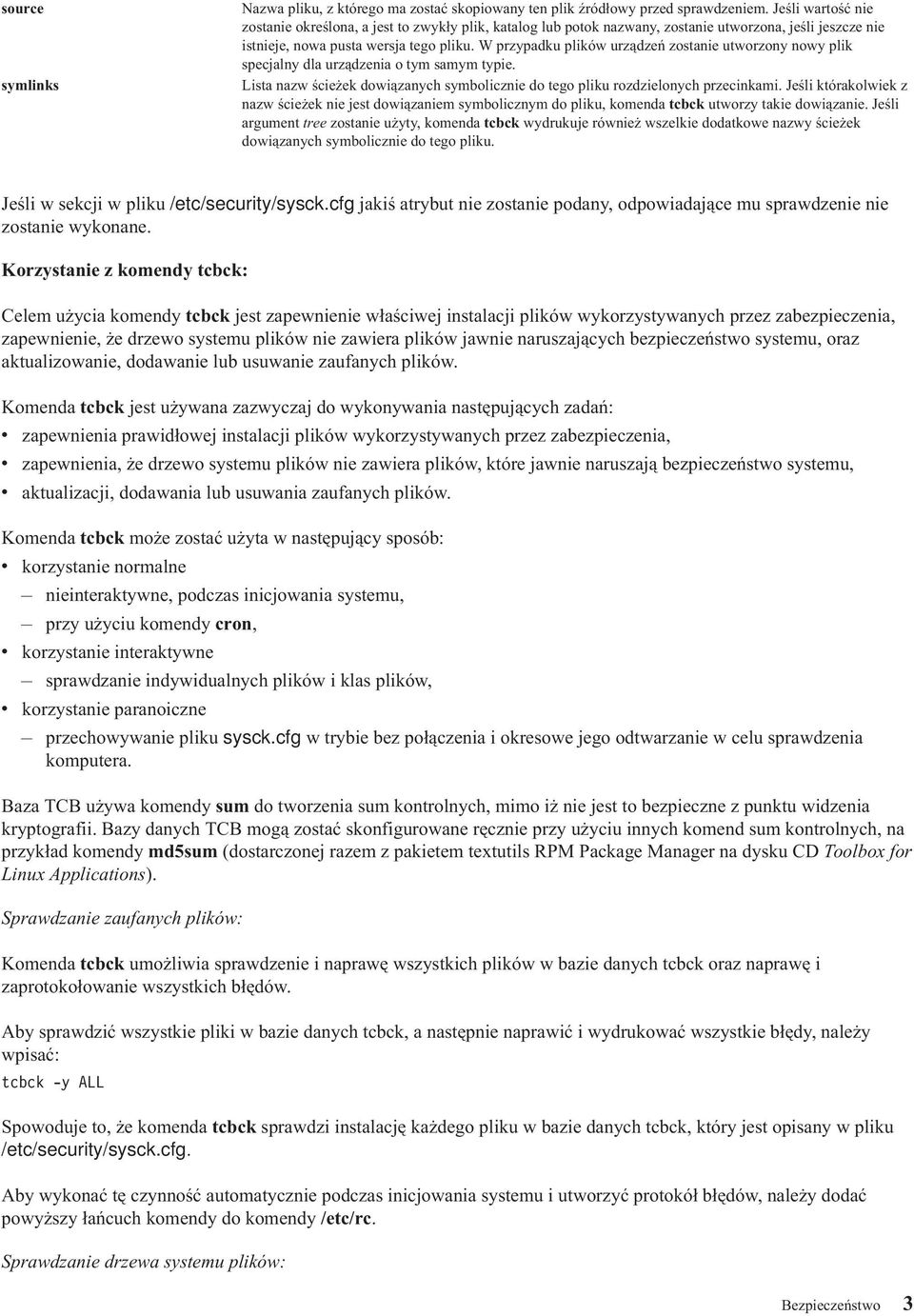 W przypadku plików urządzeń zostanie utworzony nowy plik specjalny dla urządzenia o tym samym typie. Lista nazw ścieżek dowiązanych symbolicznie do tego pliku rozdzielonych przecinkami.