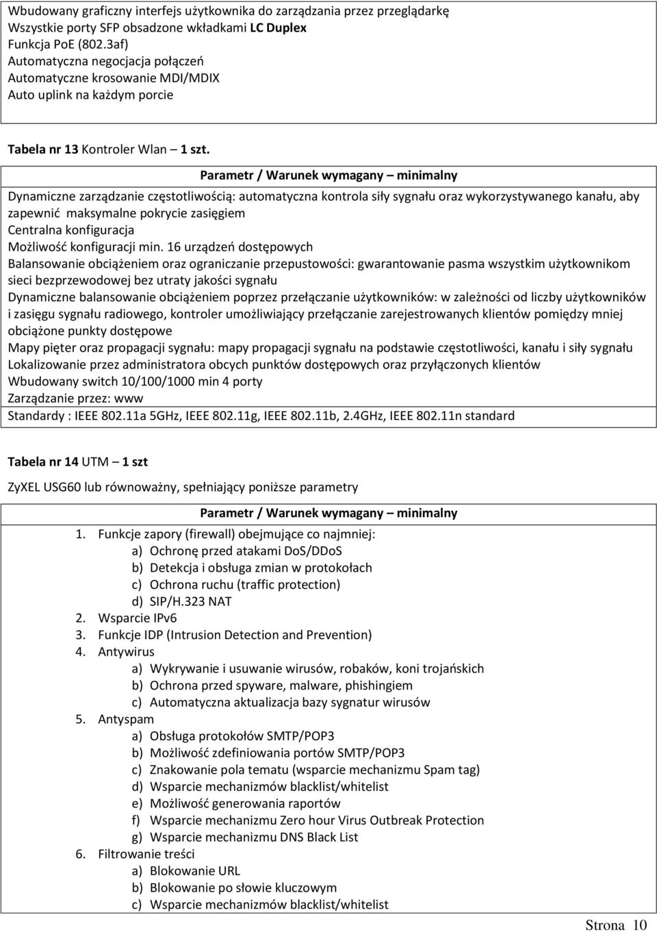 Dynamiczne zarządzanie częstotliwością: automatyczna kontrola siły sygnału oraz wykorzystywanego kanału, aby zapewnić maksymalne pokrycie zasięgiem Centralna konfiguracja Możliwość konfiguracji min.