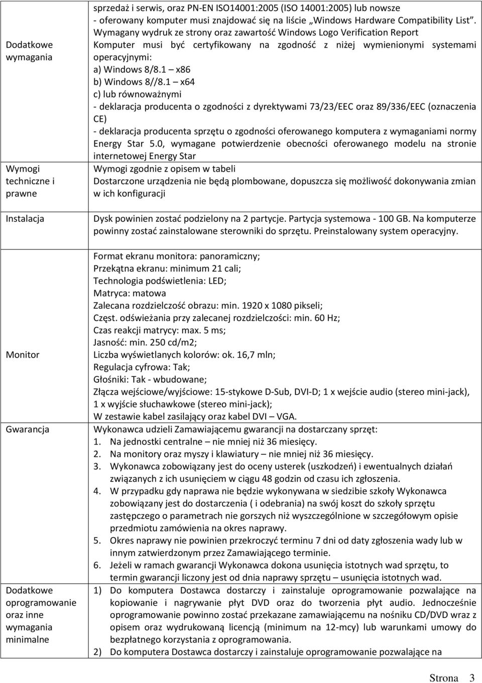 Wymagany wydruk ze strony oraz zawartość Windows Logo Verification Report Komputer musi być certyfikowany na zgodność z niżej wymienionymi systemami operacyjnymi: a) Windows 8/8.1 x86 b) Windows 8//8.
