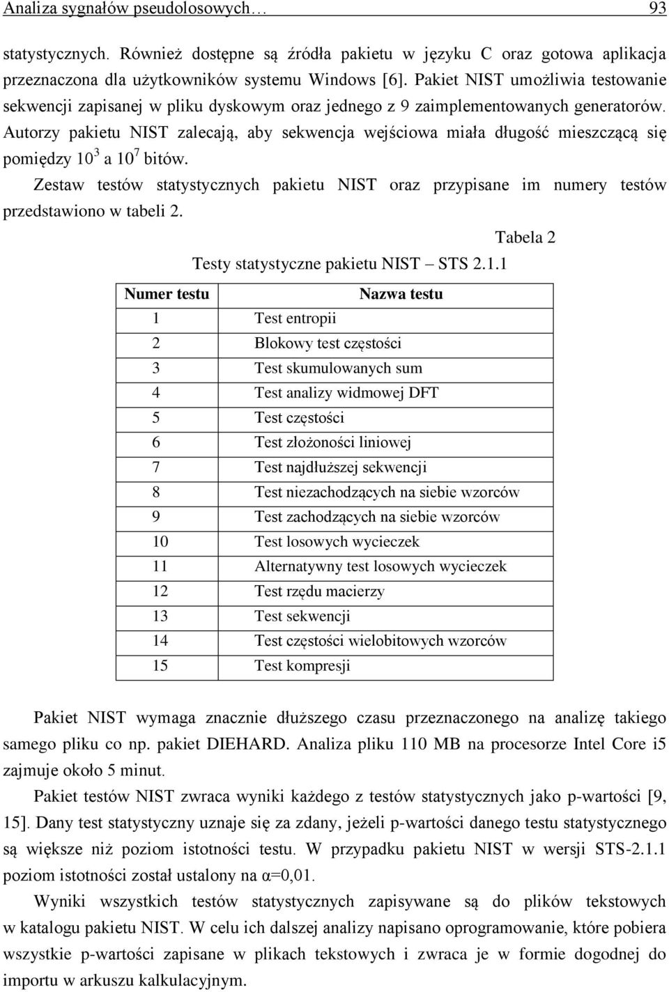 Autorzy pakietu NIST zalecają, aby sekwencja wejściowa miała długość mieszczącą się pomiędzy 10 3 a 10 7 bitów.