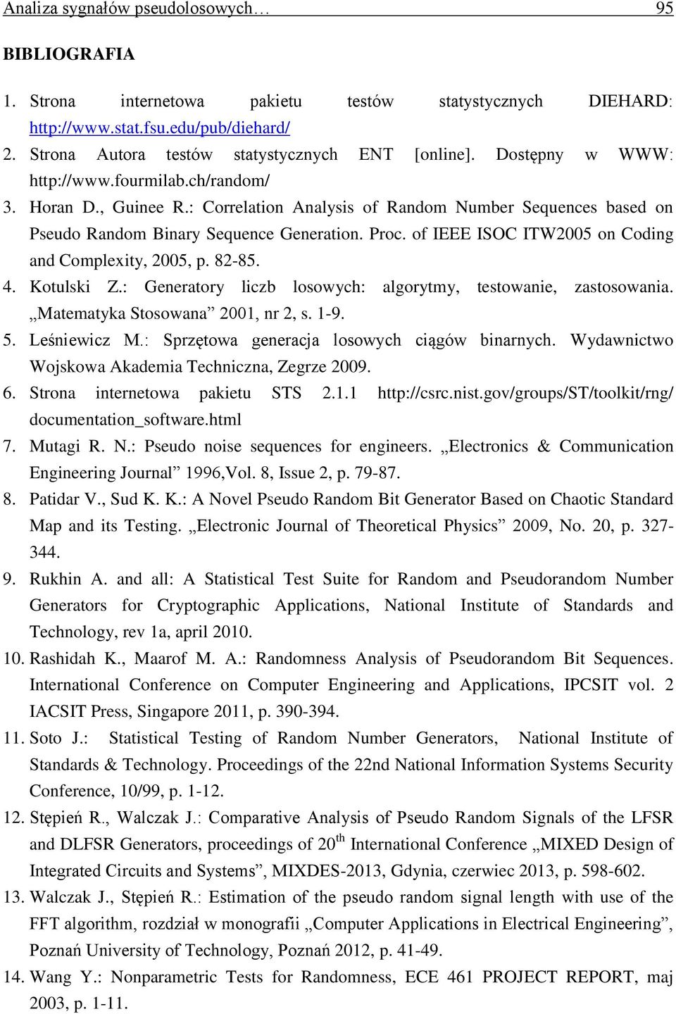 of IEEE ISOC ITW2005 on Coding and Complexity, 2005, p. 82-85. 4. Kotulski Z.: Generatory liczb losowych: algorytmy, testowanie, zastosowania. Matematyka Stosowana 2001, nr 2, s. 1-9. 5. Leśniewicz M.