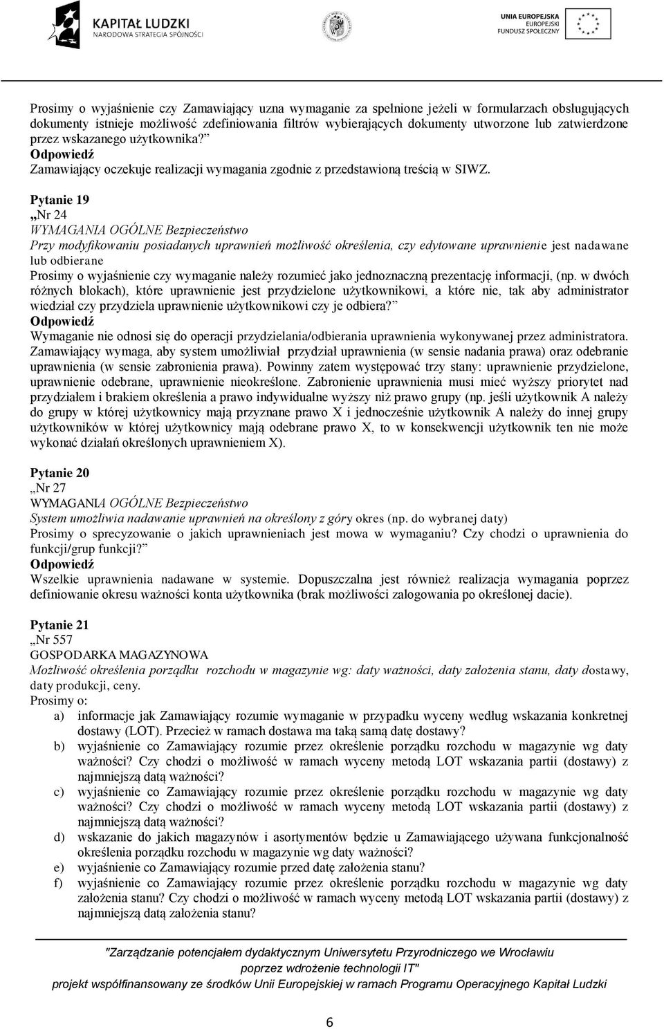 19 Nr 24 WYMAGANIA OGÓLNE Bezpieczeństwo Przy modyfikowaniu posiadanych uprawnień możliwość określenia, czy edytowane uprawnienie jest nadawane lub odbierane Prosimy o wyjaśnienie czy wymaganie