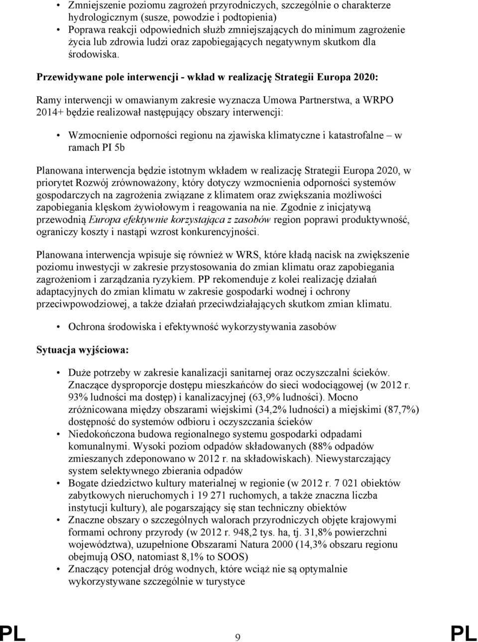 Przewidywane pole interwencji - wkład w realizację Strategii Europa 2020: Ramy interwencji w omawianym zakresie wyznacza Umowa Partnerstwa, a WRPO 2014+ będzie realizował następujący obszary