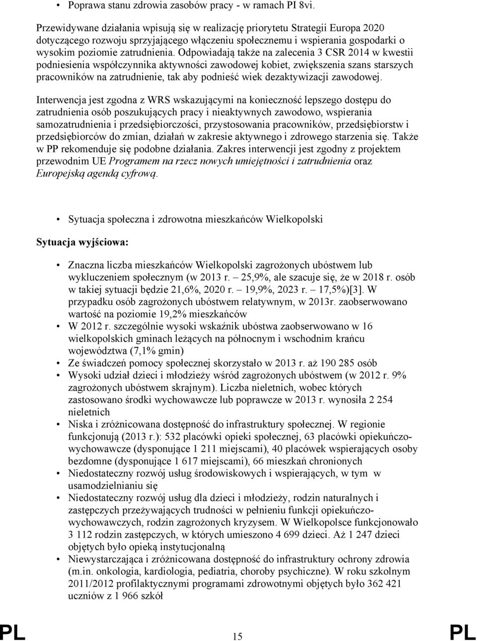 Odpowiadają także na zalecenia 3 CSR 2014 w kwestii podniesienia współczynnika aktywności zawodowej kobiet, zwiększenia szans starszych pracowników na zatrudnienie, tak aby podnieść wiek