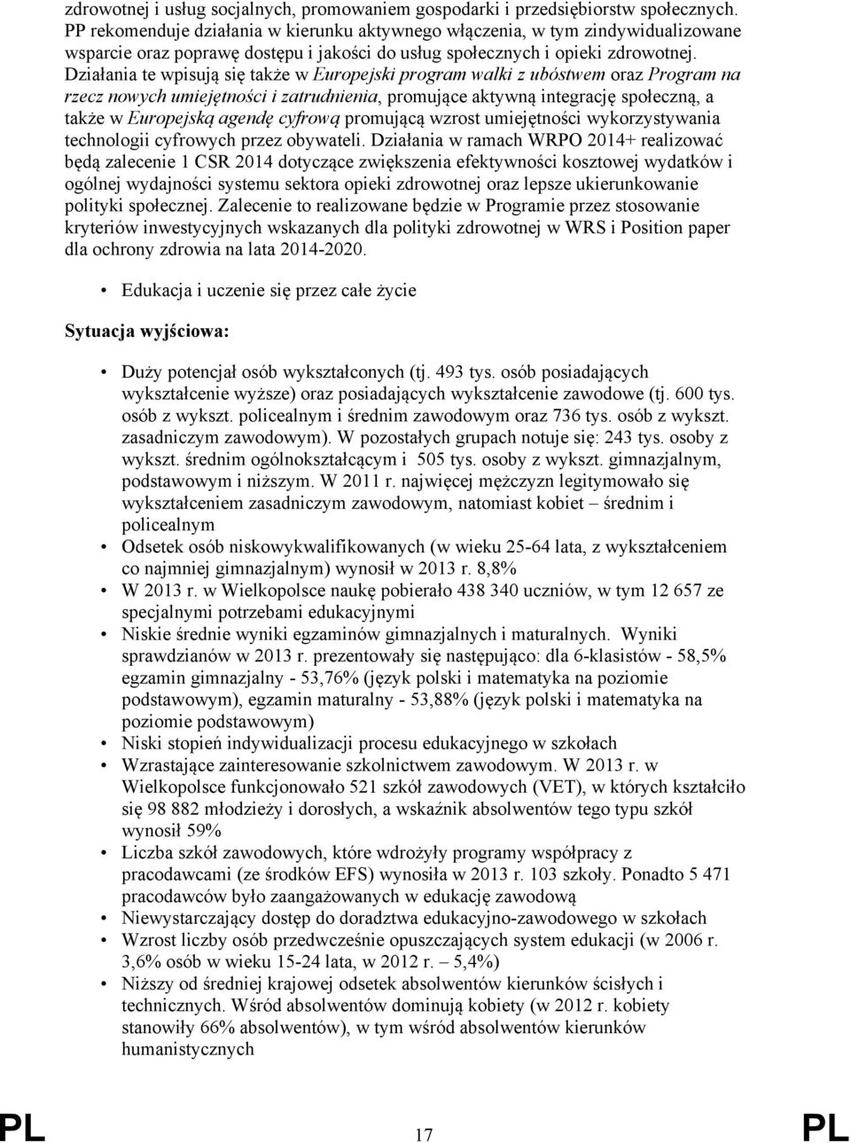 Działania te wpisują się także w Europejski program walki z ubóstwem oraz Program na rzecz nowych umiejętności i zatrudnienia, promujące aktywną integrację społeczną, a także w Europejską agendę