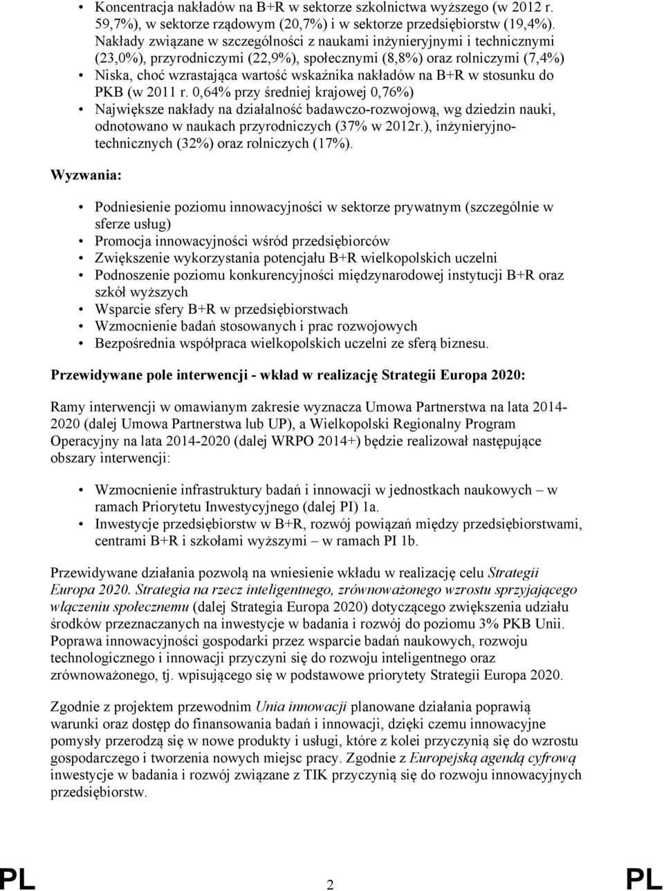 na B+R w stosunku do PKB (w 2011 r. 0,64% przy średniej krajowej 0,76%) Największe nakłady na działalność badawczo-rozwojową, wg dziedzin nauki, odnotowano w naukach przyrodniczych (37% w 2012r.