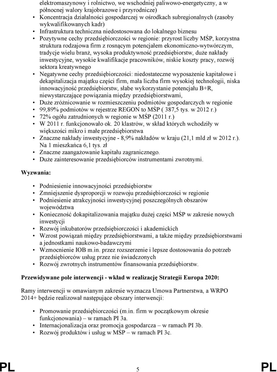 potencjałem ekonomiczno-wytwórczym, tradycje wielu branż, wysoka produktywność przedsiębiorstw, duże nakłady inwestycyjne, wysokie kwalifikacje pracowników, niskie koszty pracy, rozwój sektora