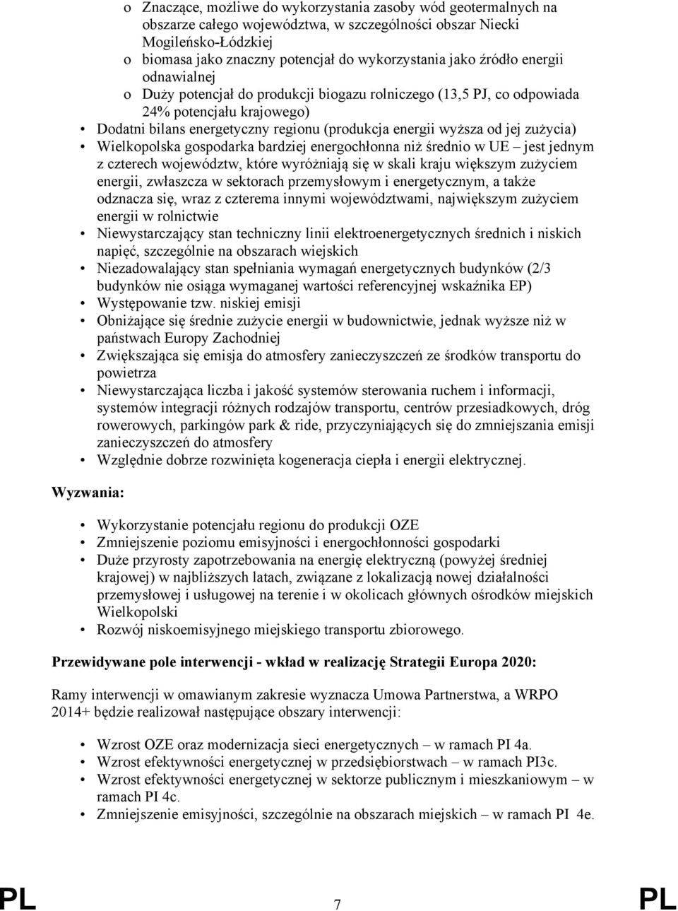 zużycia) Wielkopolska gospodarka bardziej energochłonna niż średnio w UE jest jednym z czterech województw, które wyróżniają się w skali kraju większym zużyciem energii, zwłaszcza w sektorach