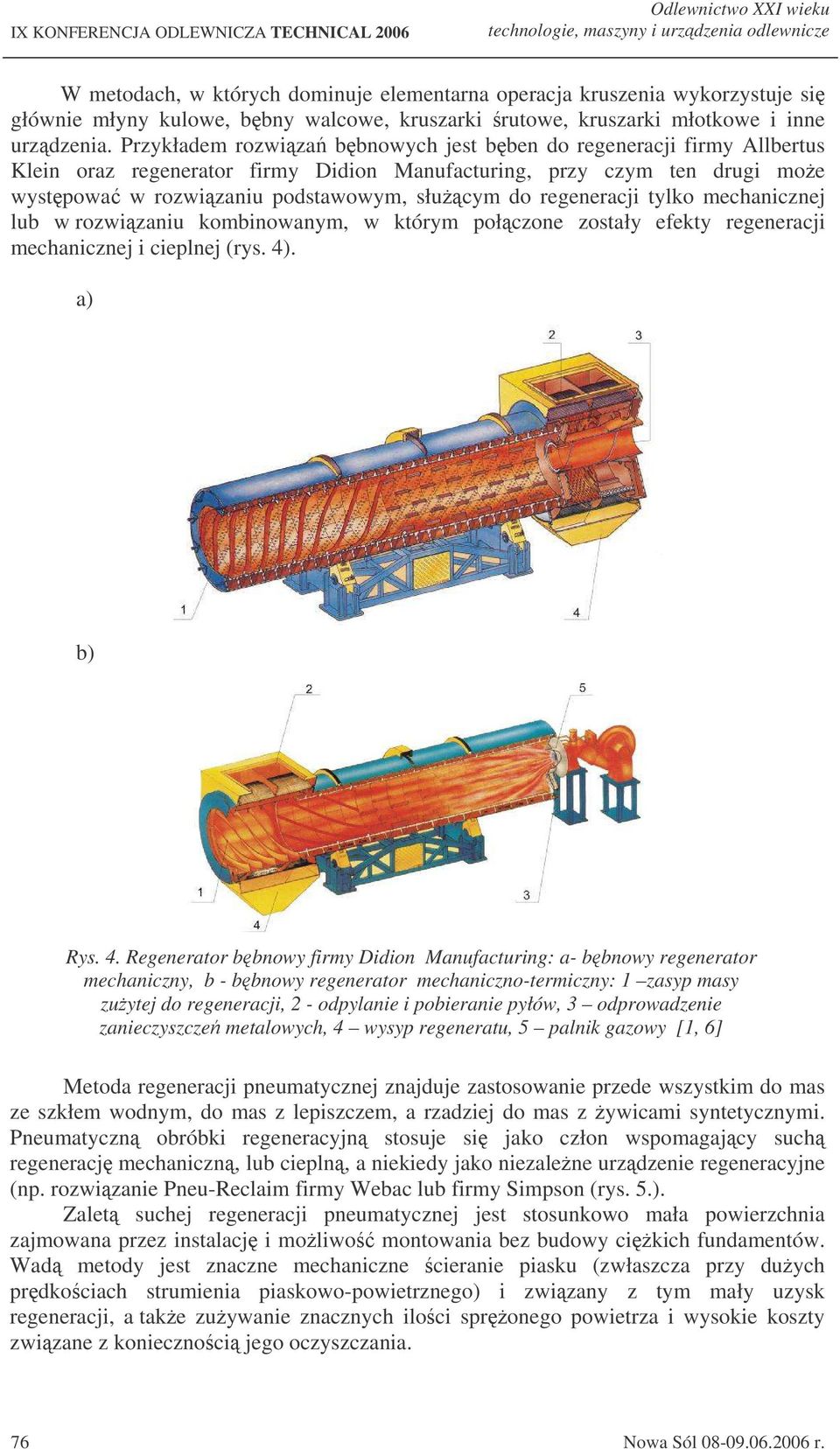 Przykładem rozwiza b bnowych jest b ben do regeneracji firmy Allbertus Klein oraz regenerator firmy Didion Manufacturing, przy czym ten drugi moe wyst powa w rozwizaniu podstawowym, słucym do