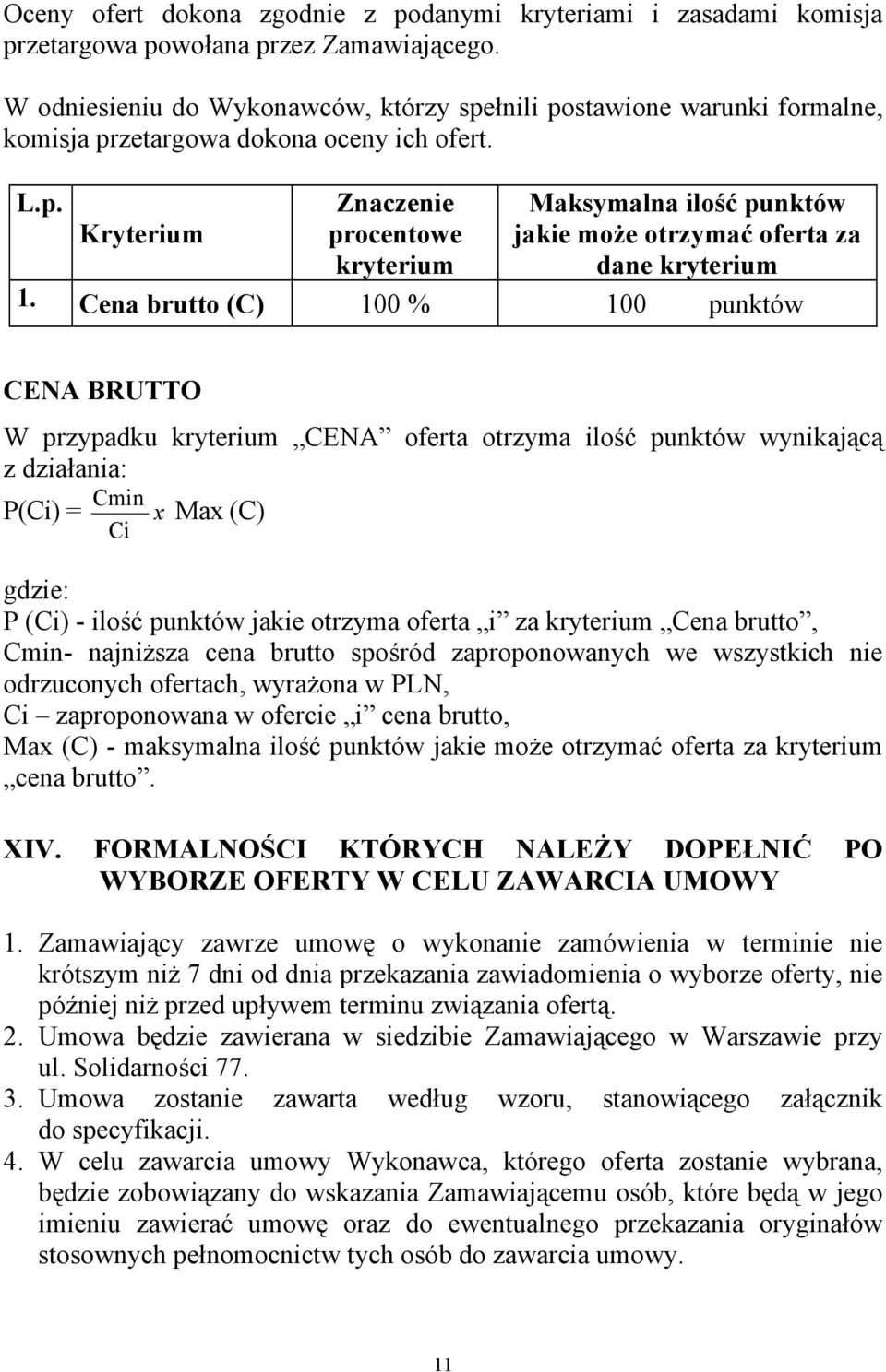 Cena brutto (C) 100 % 100 punktów CENA BRUTTO W przypadku kryterium CENA oferta otrzyma ilość punktów wynikającą z działania: Cmin P(Ci) = x Max (C) Ci gdzie: P (Ci) - ilość punktów jakie otrzyma