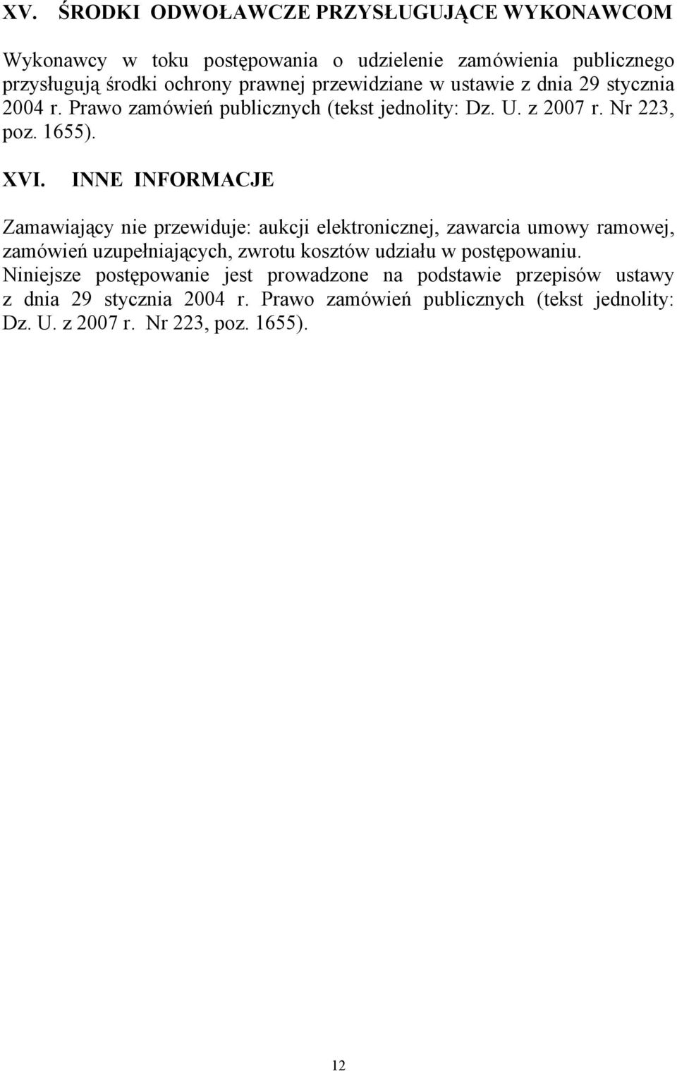 INNE INFORMACJE Zamawiający nie przewiduje: aukcji elektronicznej, zawarcia umowy ramowej, zamówień uzupełniających, zwrotu kosztów udziału w postępowaniu.